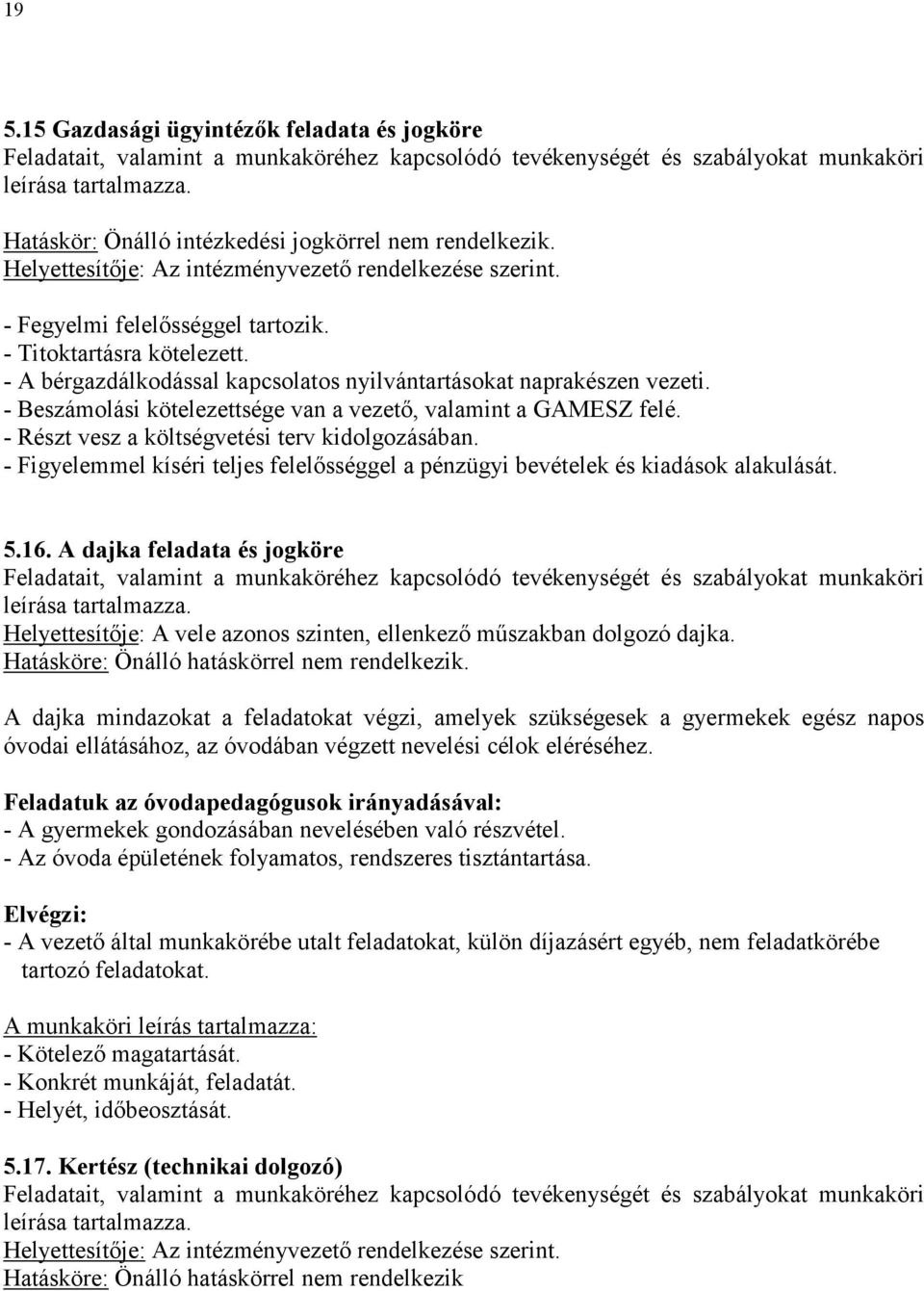 - A bérgazdálkodással kapcsolatos nyilvántartásokat naprakészen vezeti. - Beszámolási kötelezettsége van a vezető, valamint a GAMESZ felé. - Részt vesz a költségvetési terv kidolgozásában.