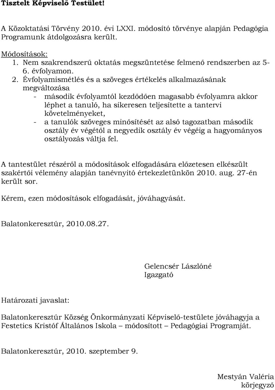 Évfolyamismétlés és a szöveges értékelés alkalmazásának megváltozása - második évfolyamtól kezdıdıen magasabb évfolyamra akkor léphet a tanuló, ha sikeresen teljesítette a tantervi követelményeket, -