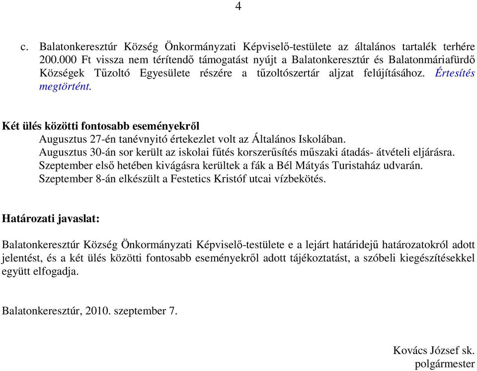 Két ülés közötti fontosabb eseményekrıl Augusztus 27-én tanévnyitó értekezlet volt az Általános Iskolában. Augusztus 30-án sor került az iskolai főtés korszerősítés mőszaki átadás- átvételi eljárásra.