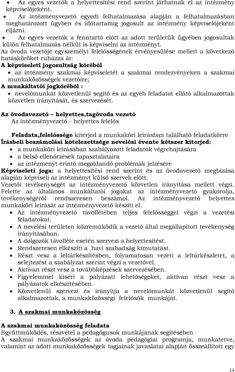 Az egyes vezetők a fenntartó előtt az adott területük ügyében jogosultak külön felhatalmazás nélkül is képviselni az intézményt.