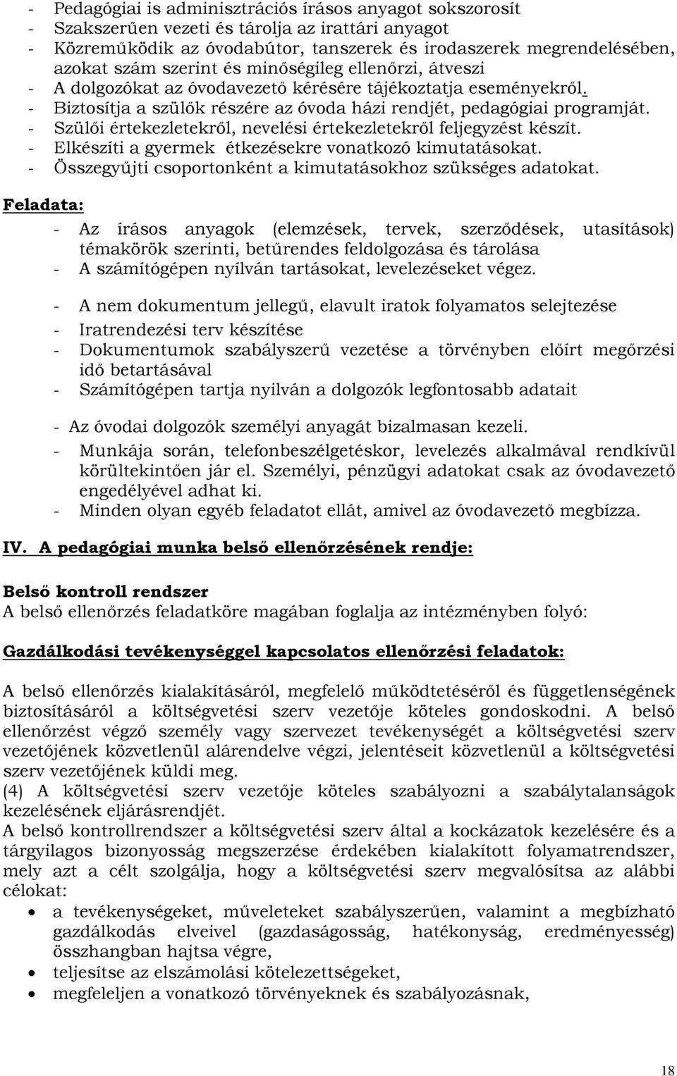 - Szülői értekezletekről, nevelési értekezletekről feljegyzést készít. - Elkészíti a gyermek étkezésekre vonatkozó kimutatásokat. - Összegyűjti csoportonként a kimutatásokhoz szükséges adatokat.