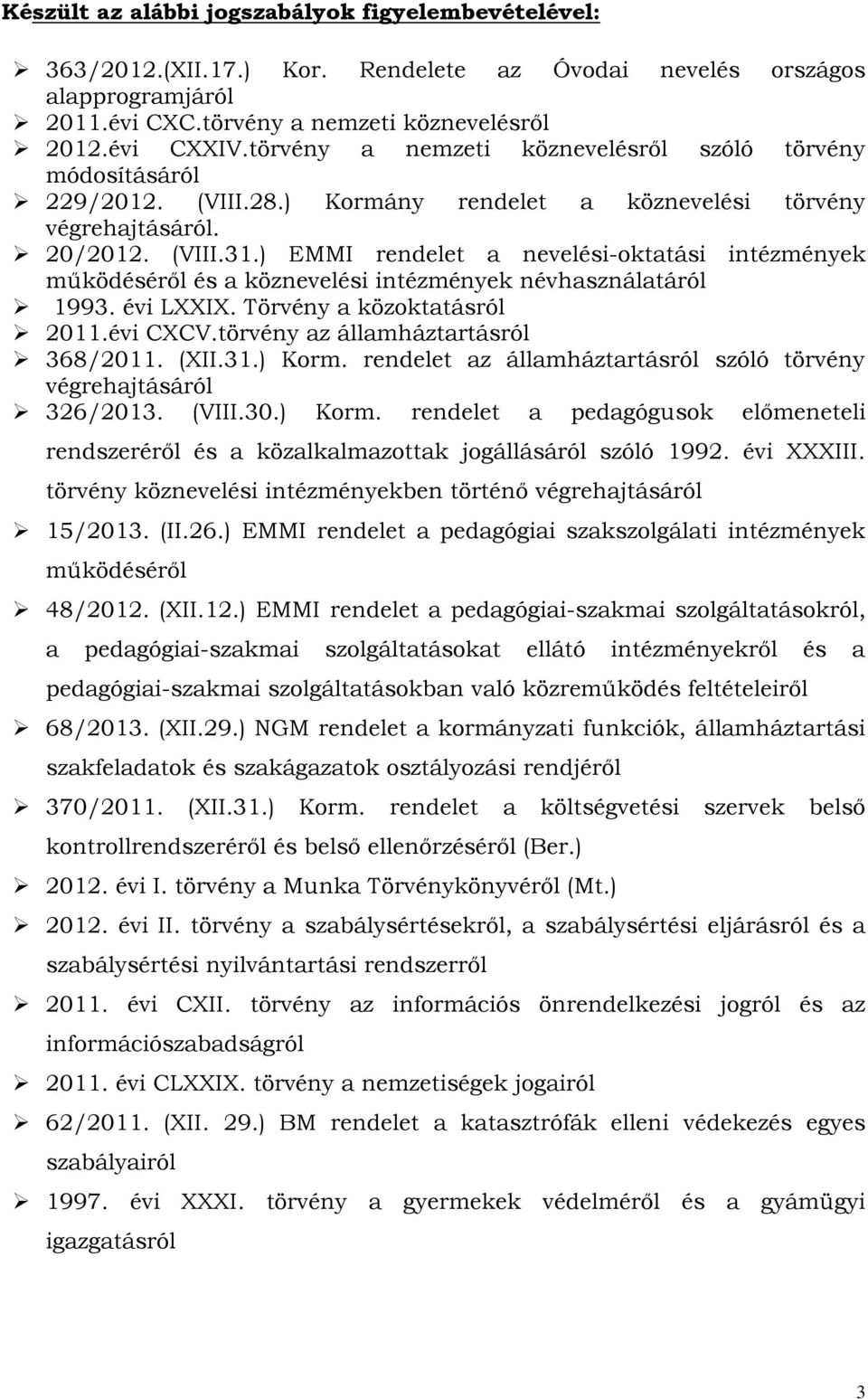 ) EMMI rendelet a nevelési-oktatási intézmények működéséről és a köznevelési intézmények névhasználatáról 1993. évi LXXIX. Törvény a közoktatásról 2011.évi CXCV.törvény az államháztartásról 368/2011.