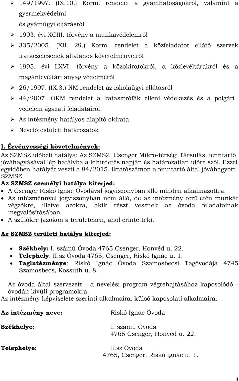 OKM rendelet a katasztrófák elleni védekezés és a polgári védelem ágazati feladatairól Az intézmény hatályos alapító okirata Nevelőtestületi határozatok I.