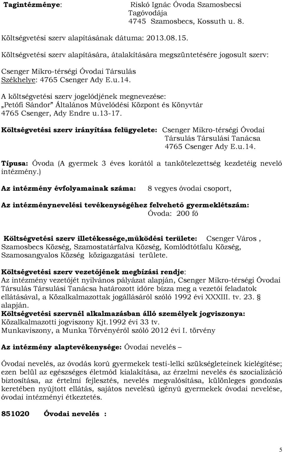 A költségvetési szerv jogelődjének megnevezése: Petőfi Sándor Általános Művelődési Központ és Könyvtár 4765 Csenger, Ady Endre u.13-17.