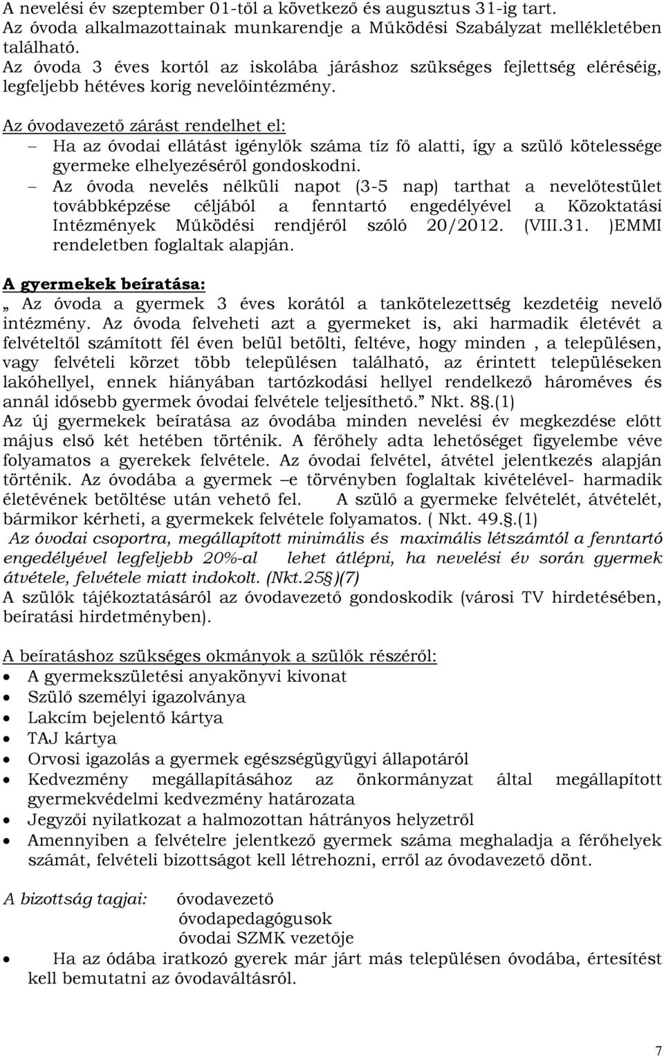 Az óvodavezető zárást rendelhet el: Ha az óvodai ellátást igénylők száma tíz fő alatti, így a szülő kötelessége gyermeke elhelyezéséről gondoskodni.