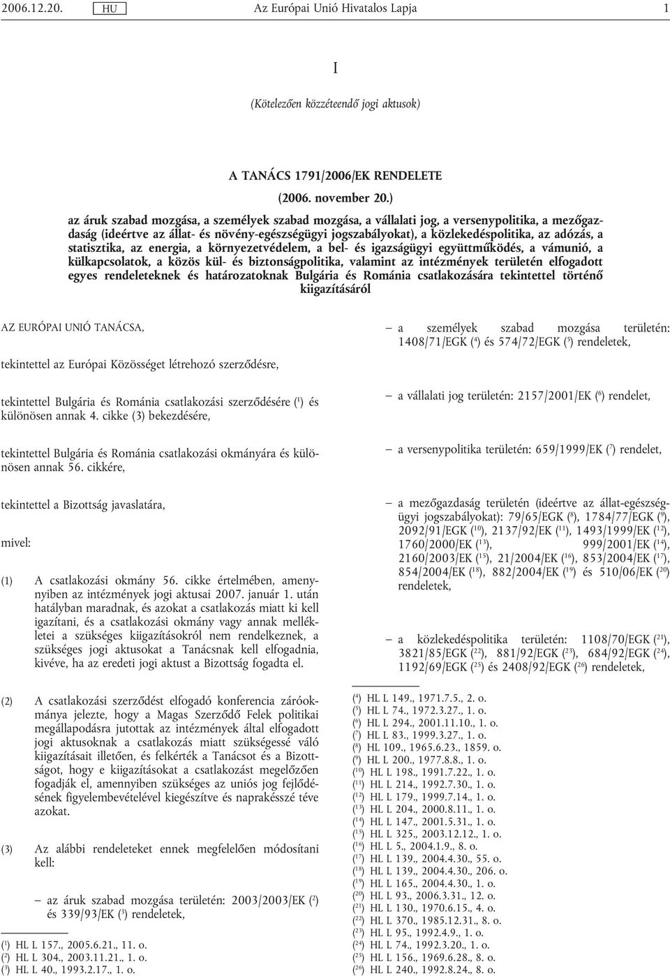 statisztika, az energia, a környezetvédelem, a bel- és igazságügyi együttműködés, a vámunió, a külkapcsolatok, a közös kül- és biztonságpolitika, valamint az intézmények területén elfogadott egyes