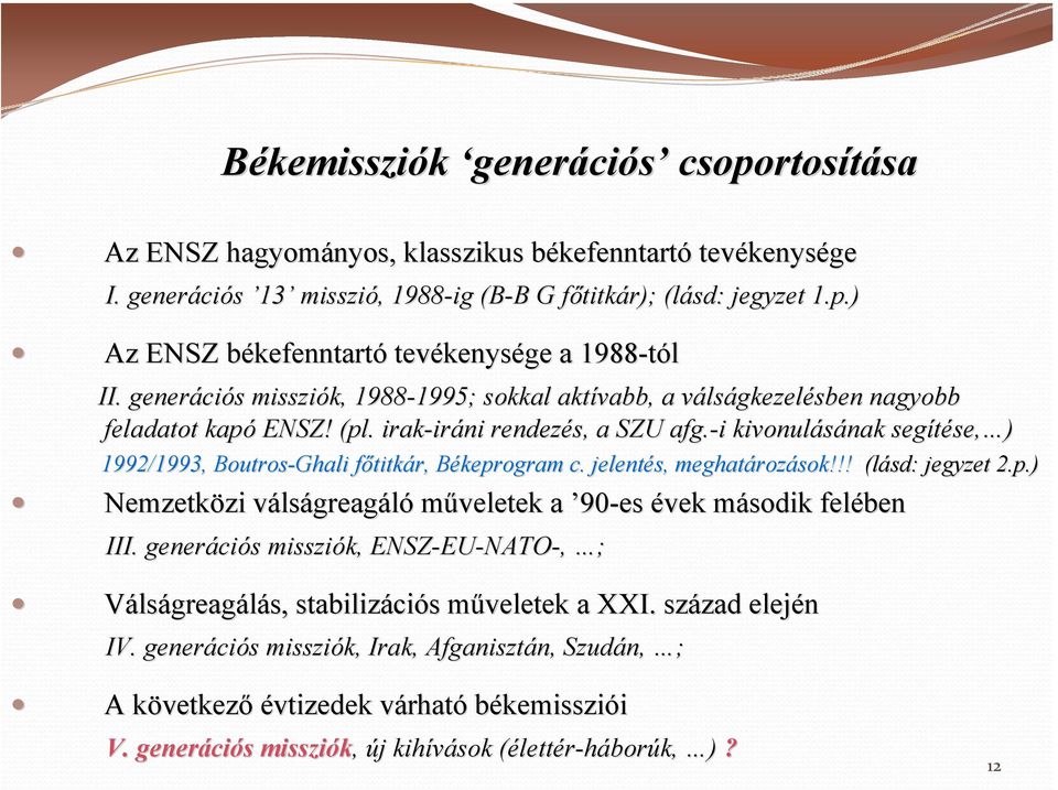 irak-ir iráni rendezés, a SZU afg.-i i kivonulásának nak segítése, se, ) 1992/1993, Boutros-Ghali főtitkf titkár, Békeprogram B c. jelentés, meghatároz rozások!!! (lásd: jegyzet 2.p.) Nemzetközi zi válsv lságreagáló műveletek a 90-es évek második m felében III.