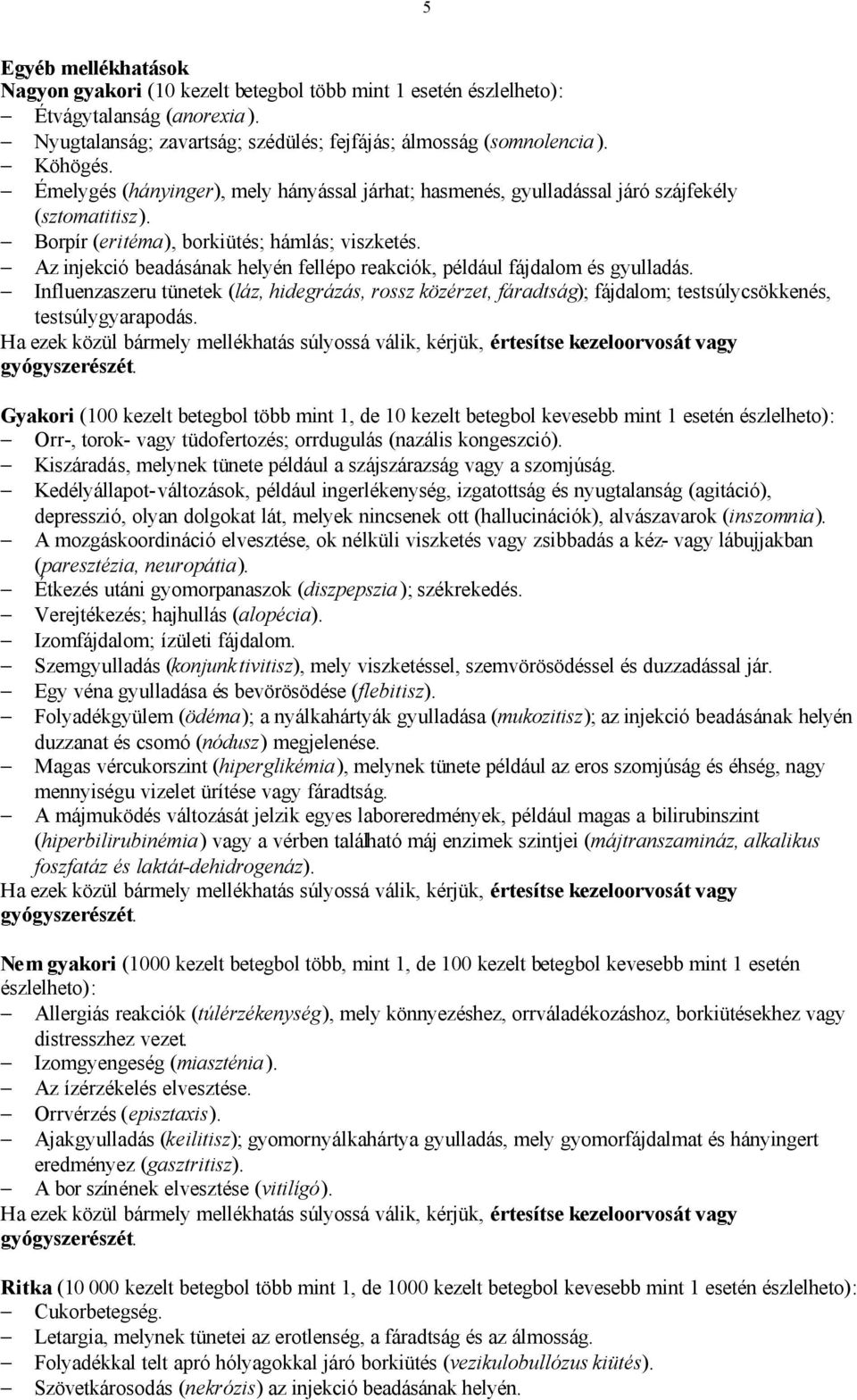 Az injekció beadásának helyén fellépo reakciók, például fájdalom és gyulladás. Influenzaszeru tünetek (láz, hidegrázás, rossz közérzet, fáradtság); fájdalom; testsúlycsökkenés, testsúlygyarapodás.