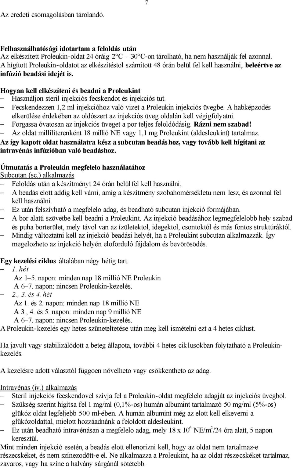 Hogyan kell elkészíteni és beadni a Proleukint Használjon steril injekciós fecskendot és injekciós tut. Fecskendezzen 1,2 ml injekcióhoz való vizet a Proleukin injekciós üvegbe.