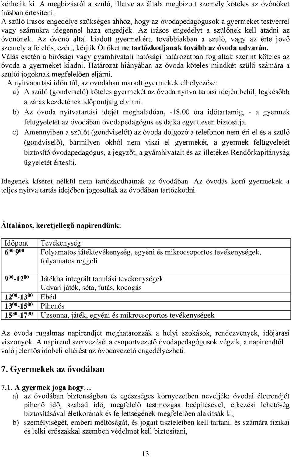 Az óvónő által kiadott gyermekért, továbbiakban a szülő, vagy az érte jövő személy a felelős, ezért, kérjük Önöket ne tartózkodjanak tovább az óvoda udvarán.