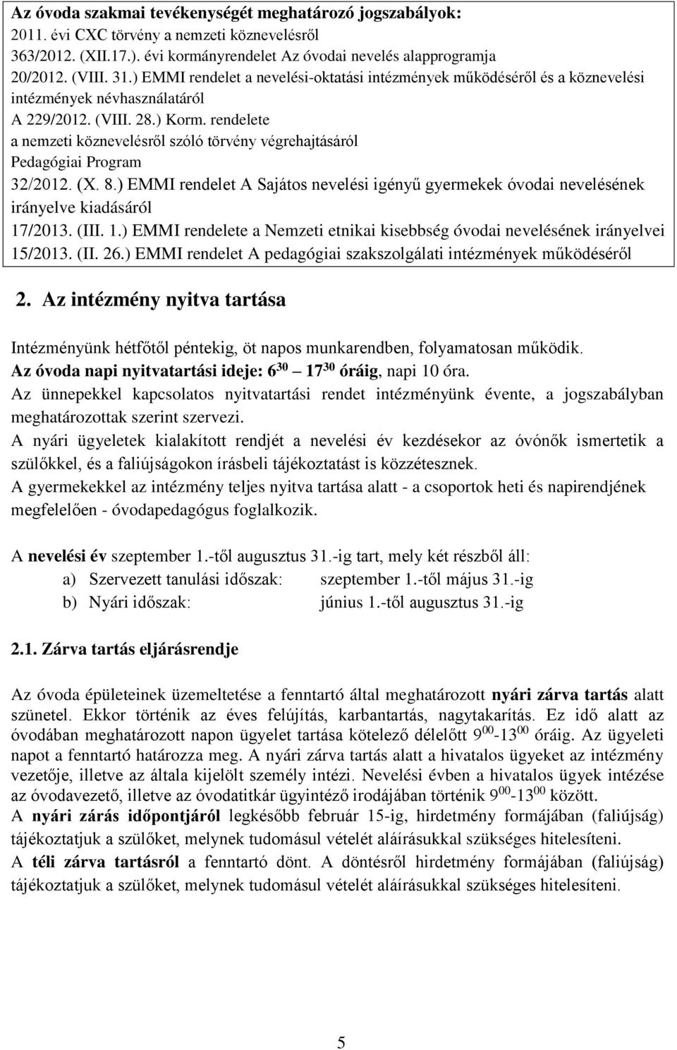 rendelete a nemzeti köznevelésről szóló törvény végrehajtásáról Pedagógiai Program 32/2012. (X. 8.) EMMI rendelet A Sajátos nevelési igényű gyermekek óvodai nevelésének irányelve kiadásáról 17/2013.