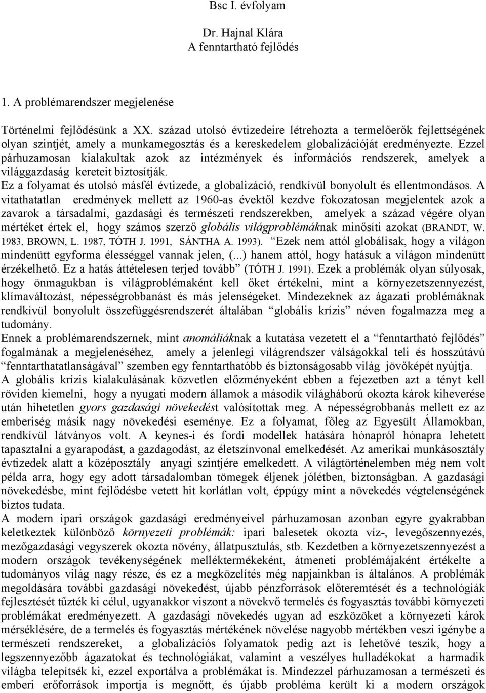 Ezzel párhuzamosan kialakultak azok az intézmények és információs rendszerek, amelyek a világgazdaság kereteit biztosítják.