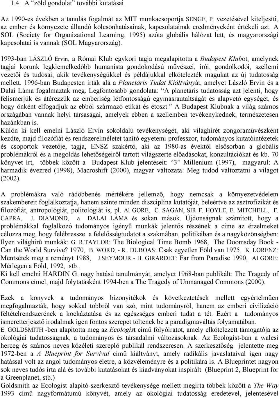 A SOL (Society for Organizational Learning, 1995) azóta globális hálózat lett, és magyarországi kapcsolatai is vannak (SOL Magyarország).