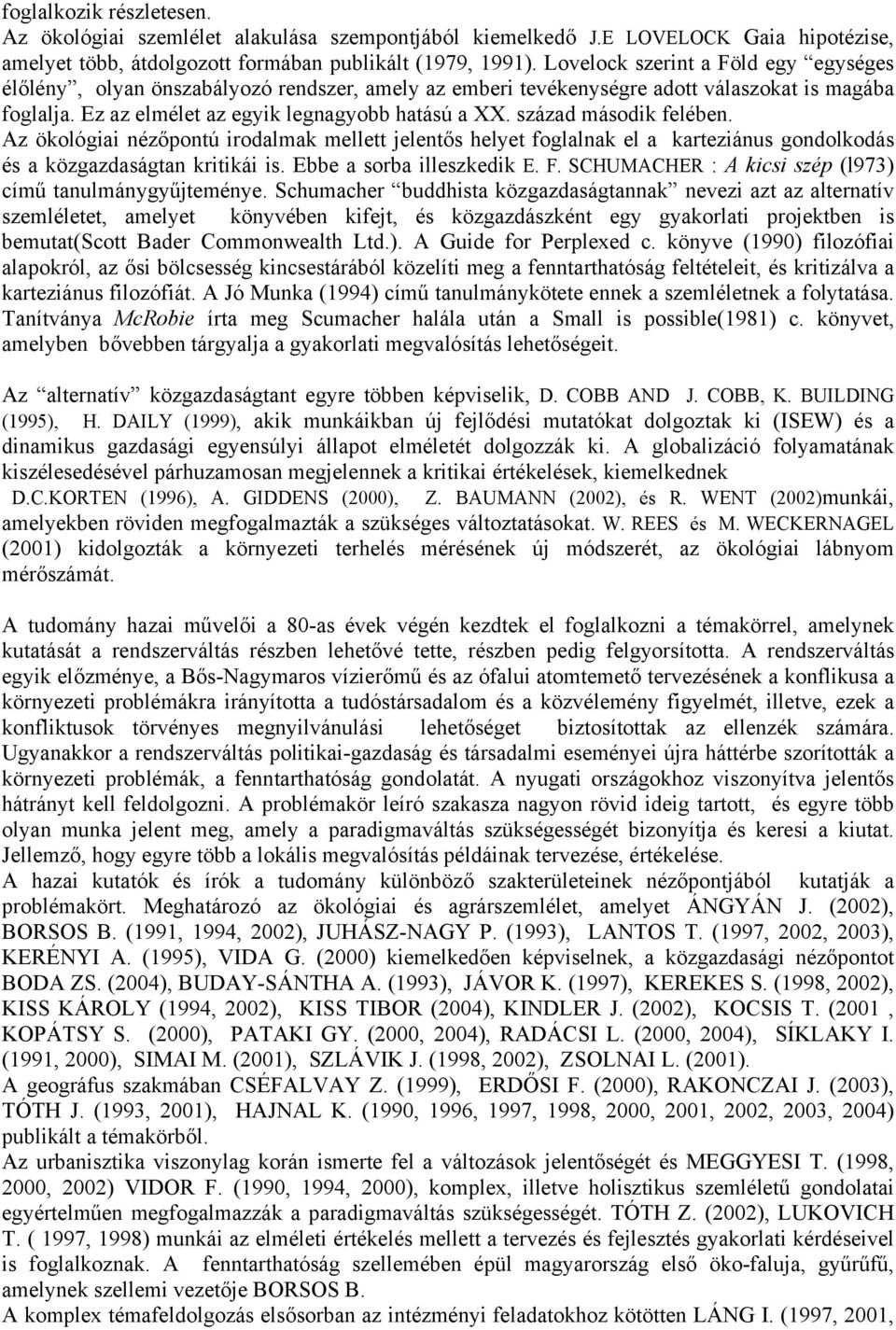 század második felében. Az ökológiai nézőpontú irodalmak mellett jelentős helyet foglalnak el a karteziánus gondolkodás és a közgazdaságtan kritikái is. Ebbe a sorba illeszkedik E. F.