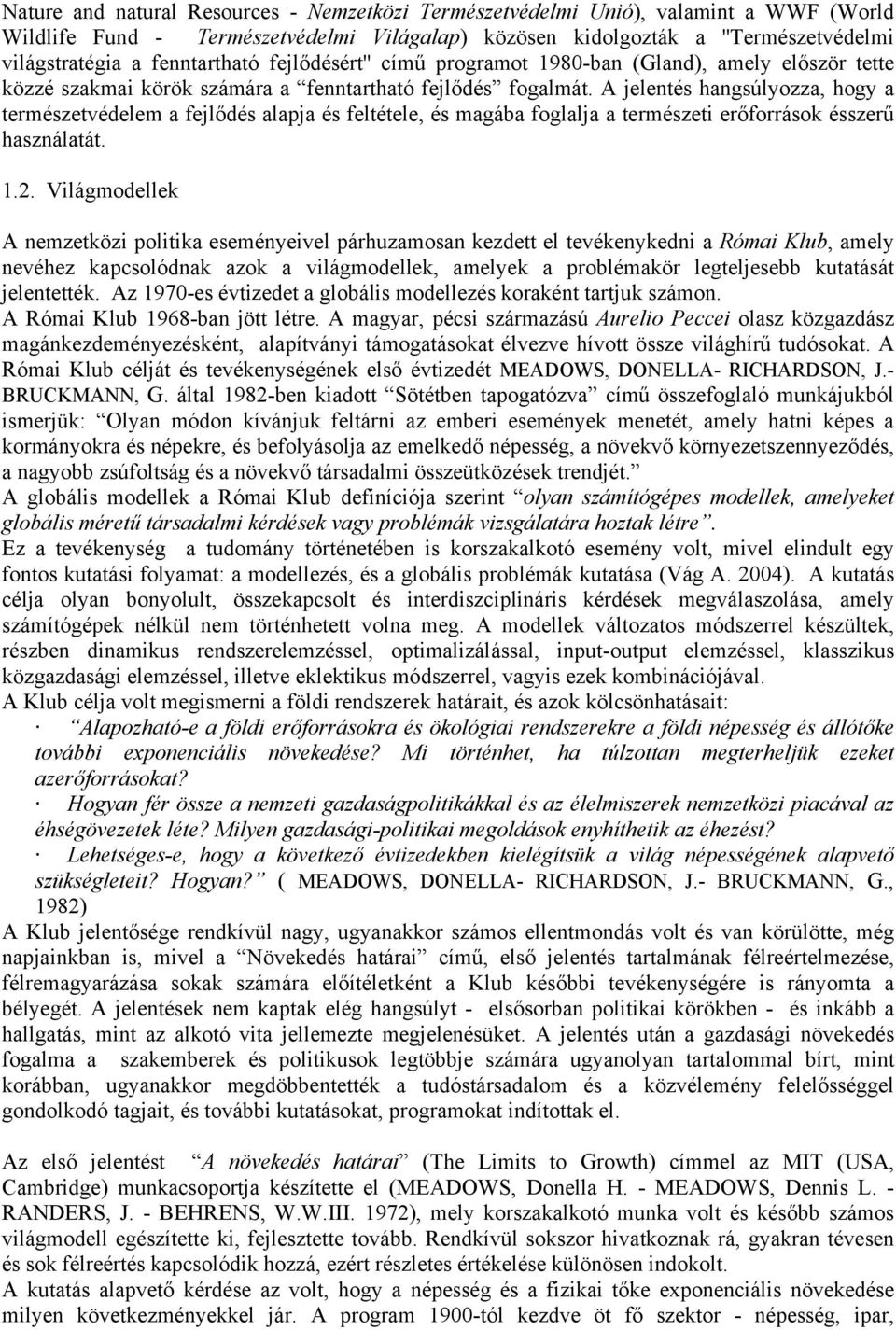 A jelentés hangsúlyozza, hogy a természetvédelem a fejlődés alapja és feltétele, és magába foglalja a természeti erőforrások ésszerű használatát. 1.2.