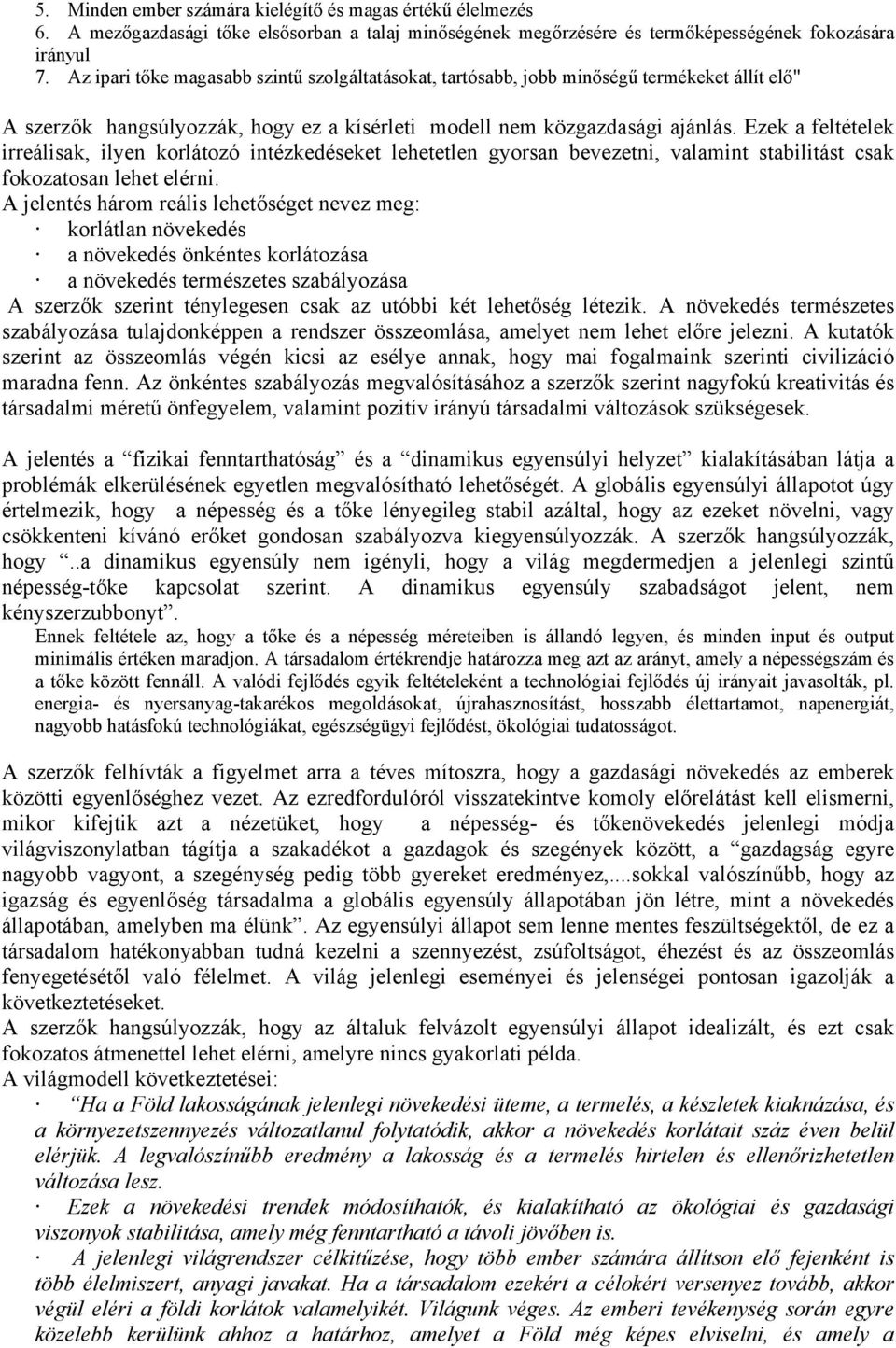 Ezek a feltételek irreálisak, ilyen korlátozó intézkedéseket lehetetlen gyorsan bevezetni, valamint stabilitást csak fokozatosan lehet elérni.