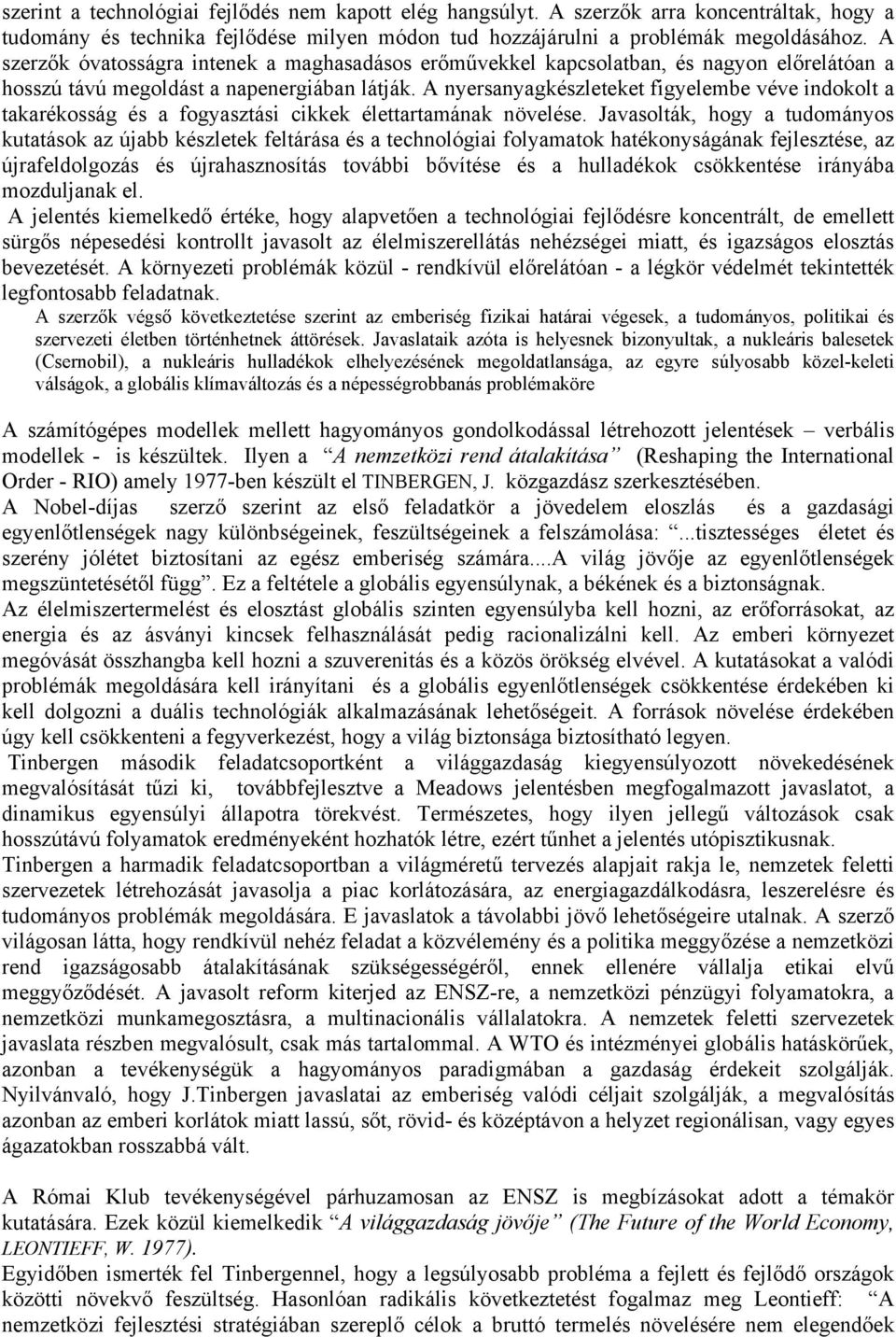 A nyersanyagkészleteket figyelembe véve indokolt a takarékosság és a fogyasztási cikkek élettartamának növelése.