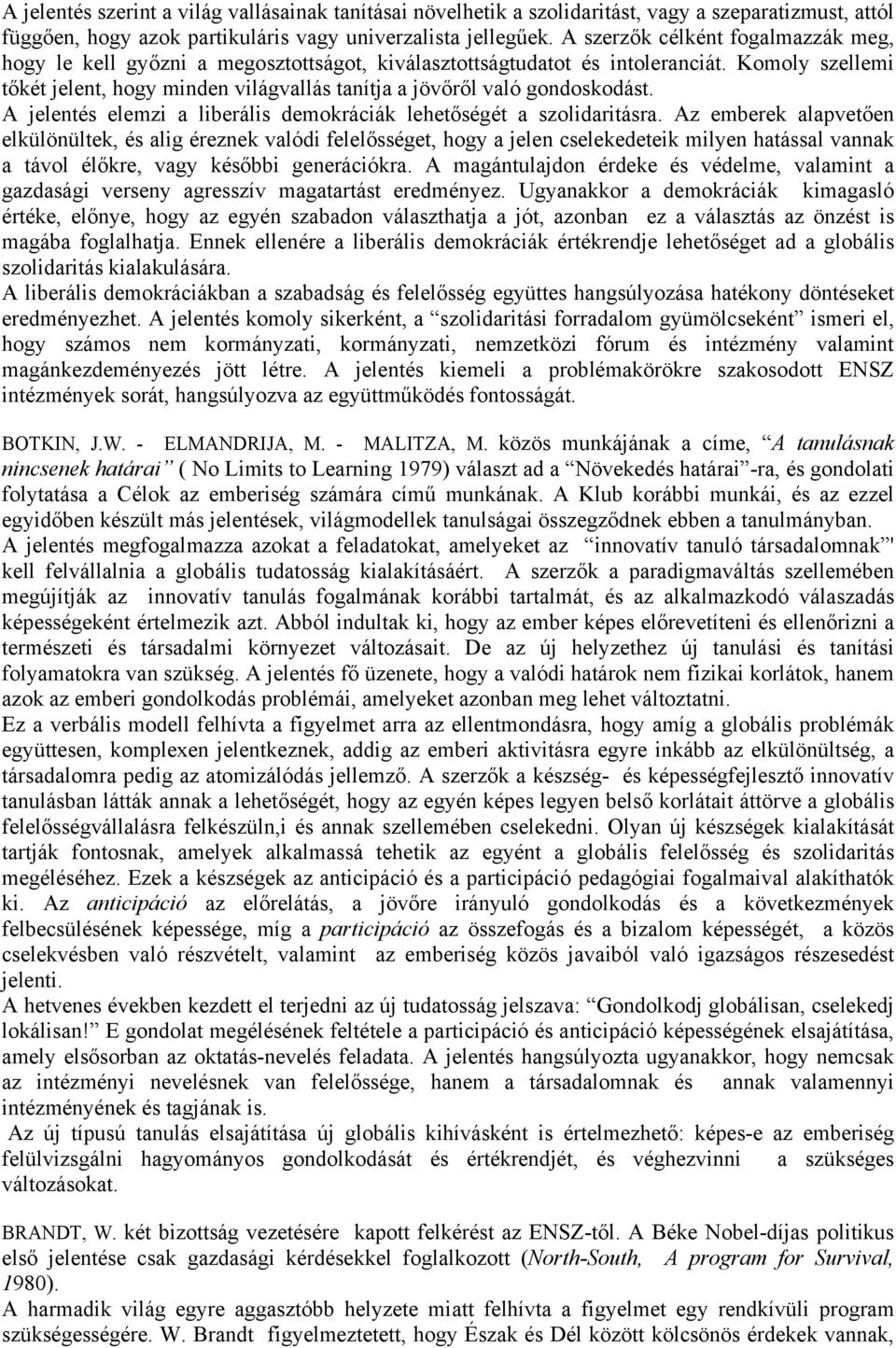 Komoly szellemi tőkét jelent, hogy minden világvallás tanítja a jövőről való gondoskodást. A jelentés elemzi a liberális demokráciák lehetőségét a szolidaritásra.