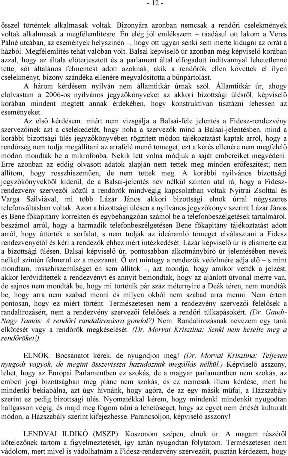 Balsai képviselő úr azonban még képviselő korában azzal, hogy az általa előterjesztett és a parlament által elfogadott indítvánnyal lehetetlenné tette, sőt általános felmentést adott azoknak, akik a