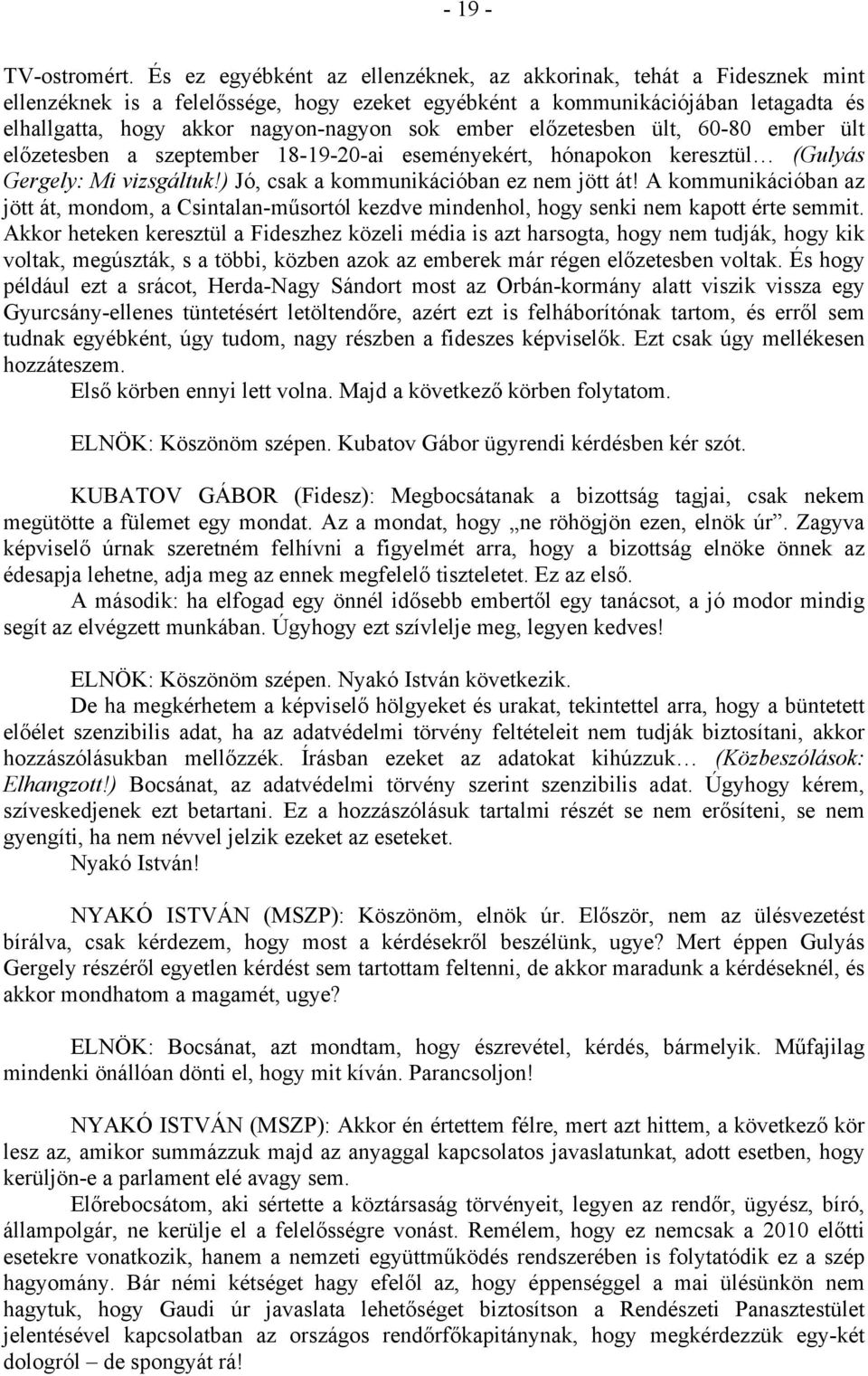 ember előzetesben ült, 60-80 ember ült előzetesben a szeptember 18-19-20-ai eseményekért, hónapokon keresztül (Gulyás Gergely: Mi vizsgáltuk!) Jó, csak a kommunikációban ez nem jött át!