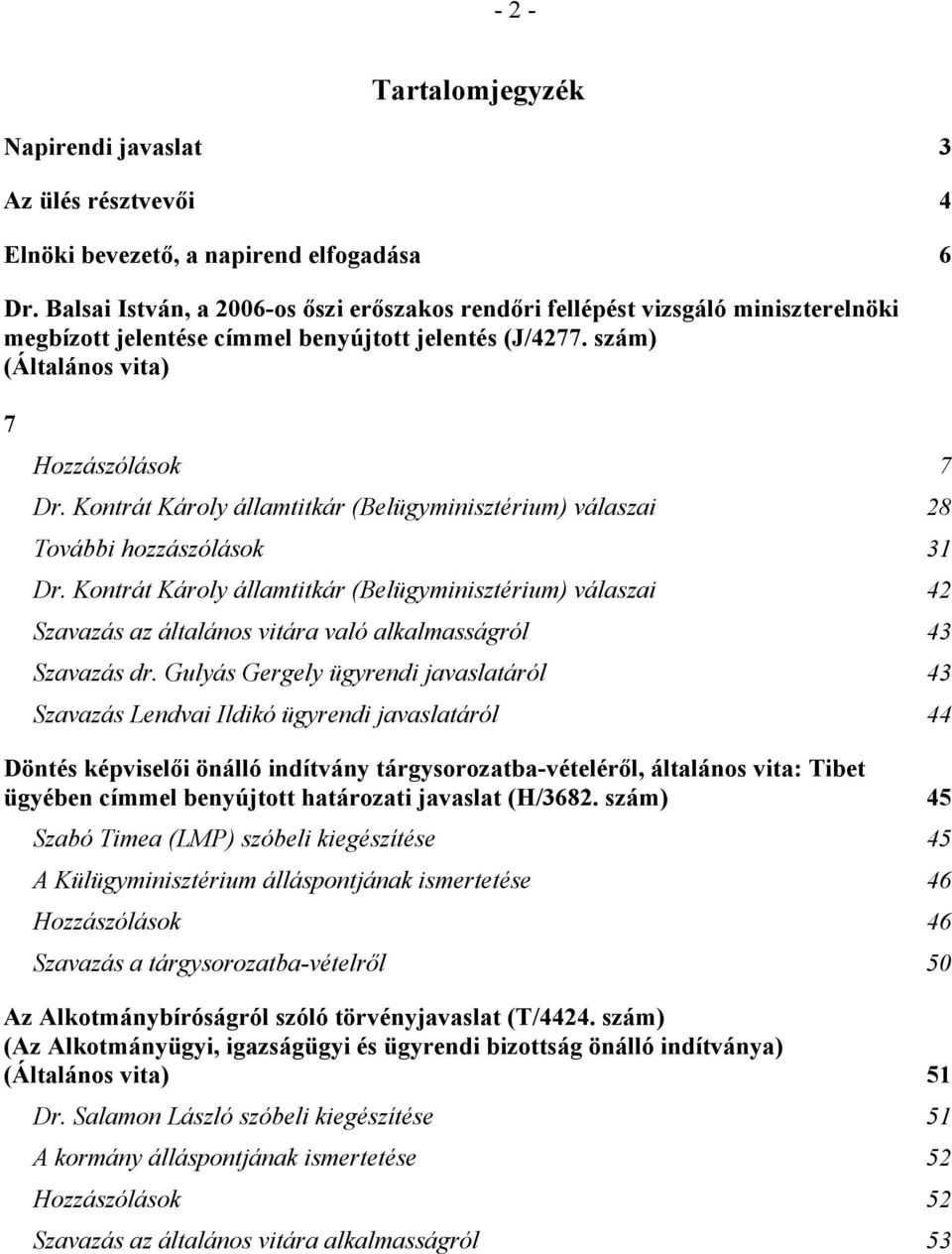 Kontrát Károly államtitkár (Belügyminisztérium) válaszai 28 További hozzászólások 31 Dr.