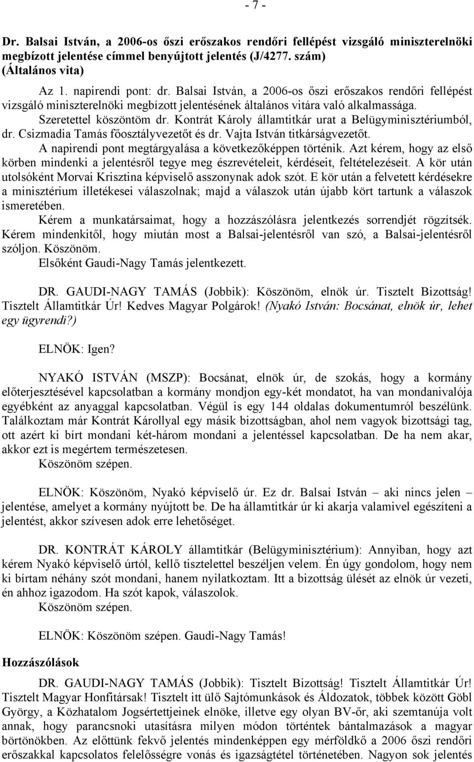 Kontrát Károly államtitkár urat a Belügyminisztériumból, dr. Csizmadia Tamás főosztályvezetőt és dr. Vajta István titkárságvezetőt. A napirendi pont megtárgyalása a következőképpen történik.