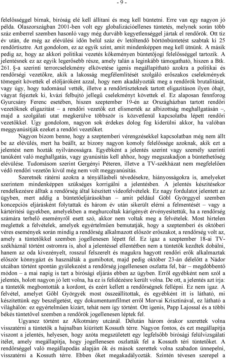 Ott tíz év után, de még az elévülési időn belül száz év letöltendő börtönbüntetést szabtak ki 25 rendőrtisztre. Azt gondolom, ez az egyik szint, amit mindenképpen meg kell ütnünk.