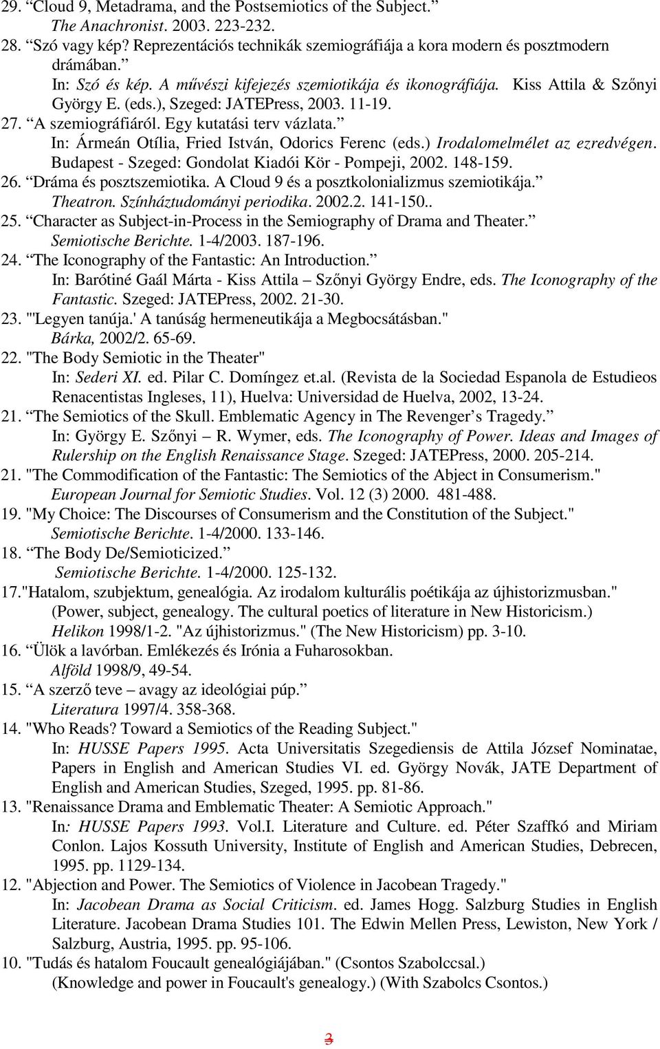 In: Ármeán Otília, Fried István, Odorics Ferenc (eds.) Irodalomelmélet az ezredvégen. Budapest - Szeged: Gondolat Kiadói Kör - Pompeji, 2002. 148-159. 26. Dráma és posztszemiotika.