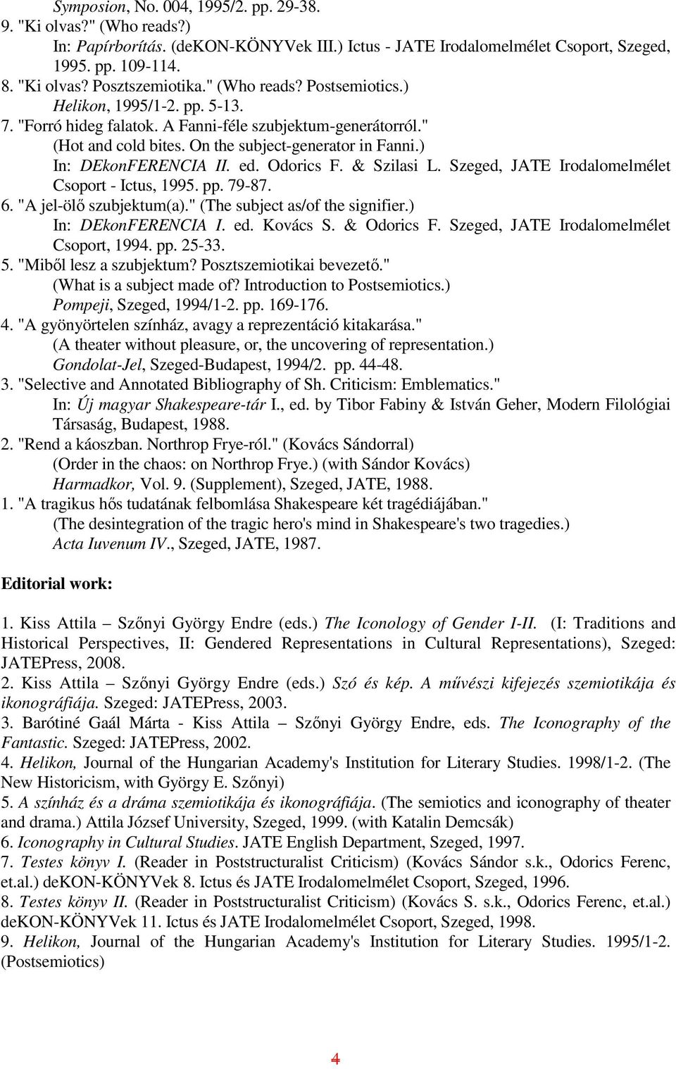) In: DEkonFERENCIA II. ed. Odorics F. & Szilasi L. Szeged, JATE Irodalomelmélet Csoport - Ictus, 1995. pp. 79-87. 6. "A jel-ölı szubjektum(a)." (The subject as/of the signifier.) In: DEkonFERENCIA I. ed. Kovács S.