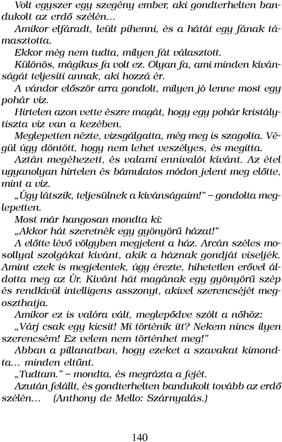 Hirtelen azon vette észre magát, hogy egy pohár kristálytiszta víz van a kezében. Meglepetten nézte, vizsgálgatta, még meg is szagolta. Végül úgy döntött, hogy nem lehet veszélyes, és megitta.