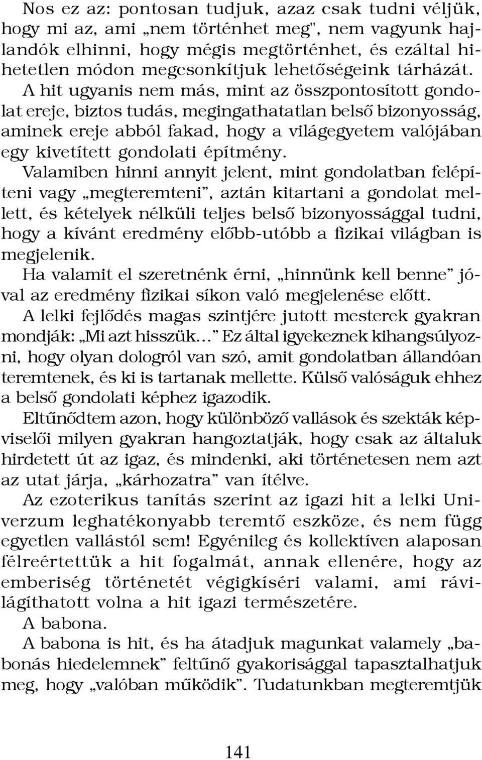 A hit ugyanis nem más, mint az összpontosított gondolat ereje, biztos tudás, megingathatatlan belsô bizonyosság, aminek ereje abból fakad, hogy a világegyetem valójában egy kivetített gondolati