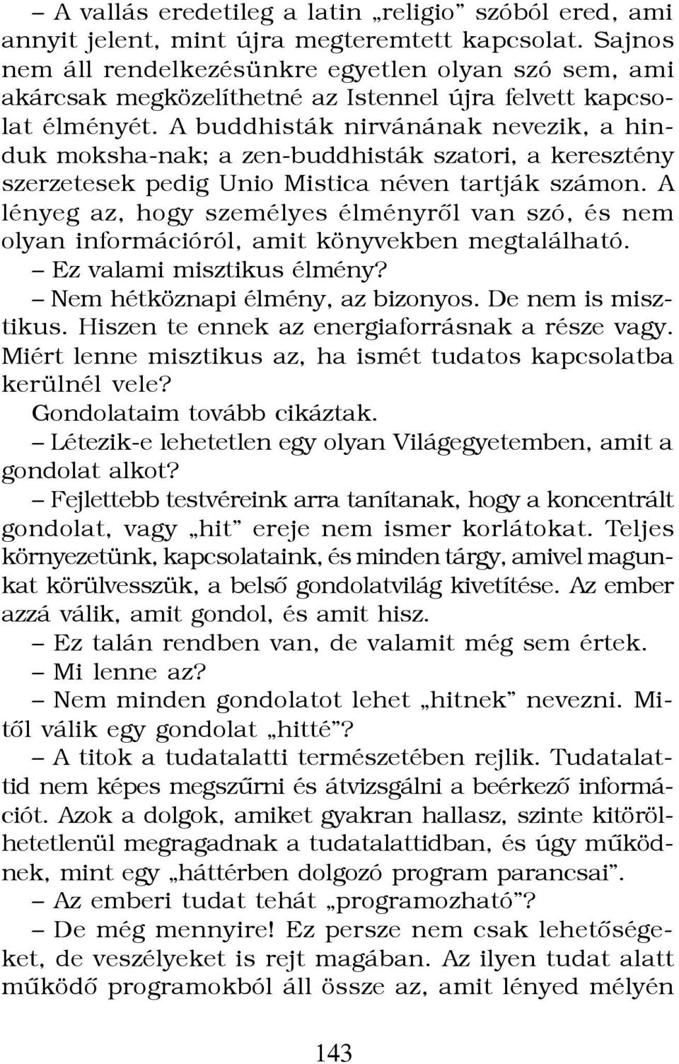 A buddhisták nirvánának nevezik, a hinduk moksha-nak; a zen-buddhisták szatori, a keresztény szerzetesek pedig Unio Mistica néven tartják számon.