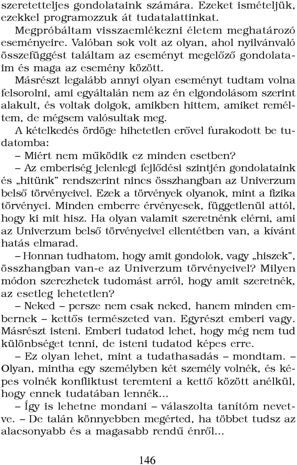 Másrészt legalább annyi olyan eseményt tudtam volna felsorolni, ami egyáltalán nem az én elgondolásom szerint alakult, és voltak dolgok, amikben hittem, amiket reméltem, de mégsem valósultak meg.