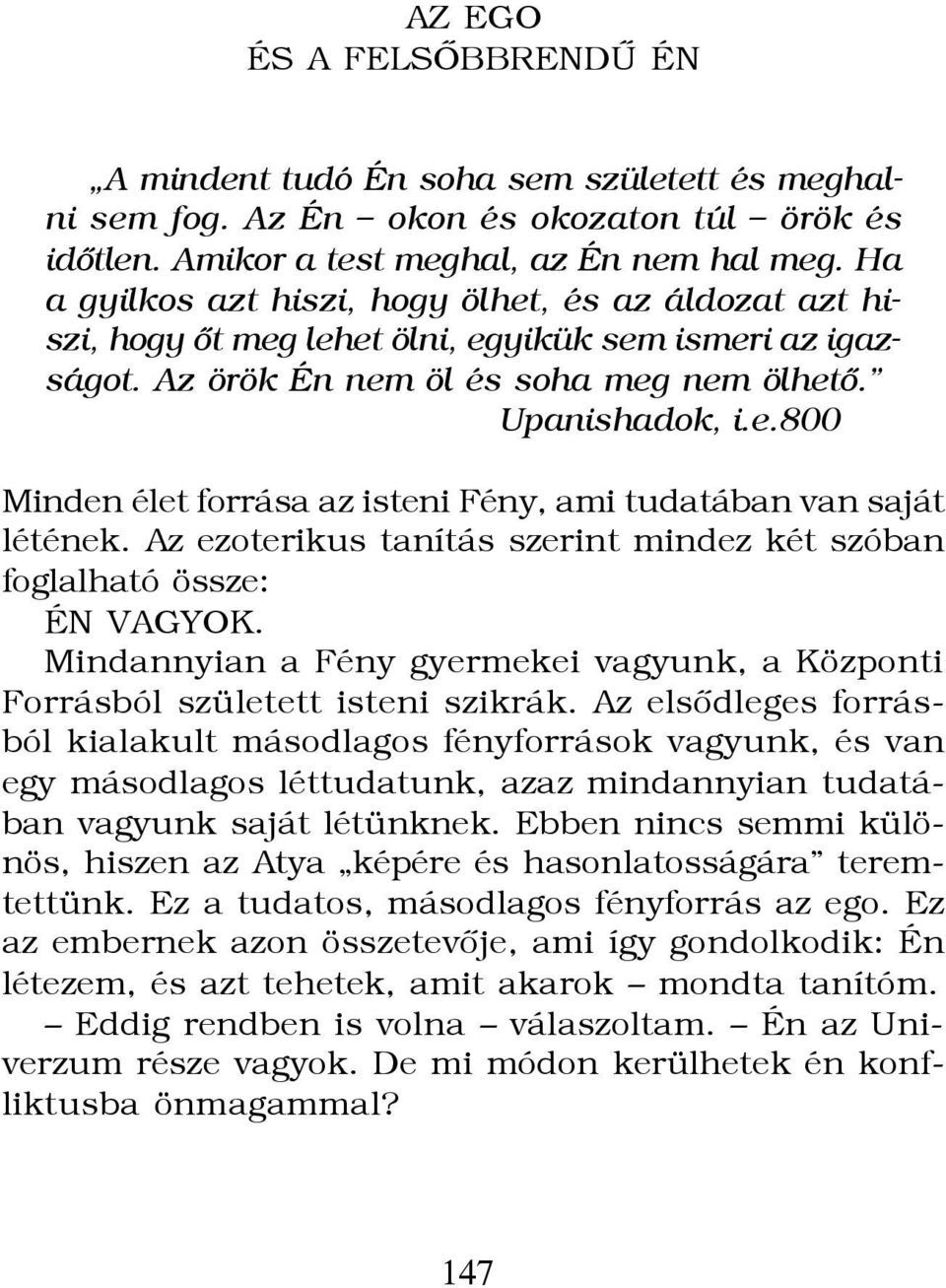 Az ezoterikus tanítás szerint mindez két szóban foglalható össze: ÉN VAGYOK. Mindannyian a Fény gyermekei vagyunk, a Központi Forrásból született isteni szikrák.