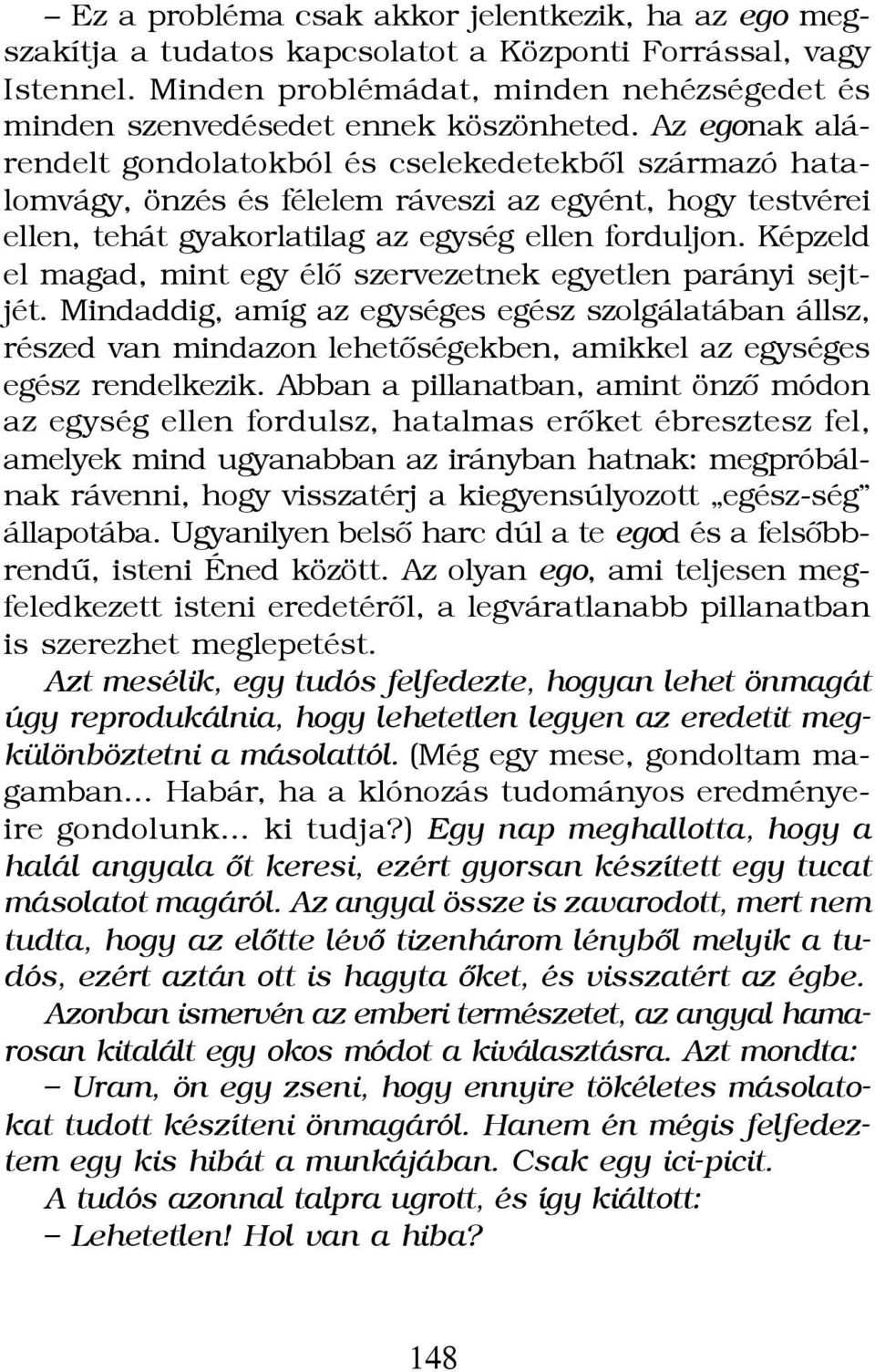 Az egonak alárendelt gondolatokból és cselekedetekbôl származó hatalomvágy, önzés és félelem ráveszi az egyént, hogy testvérei ellen, tehát gyakorlatilag az egység ellen forduljon.