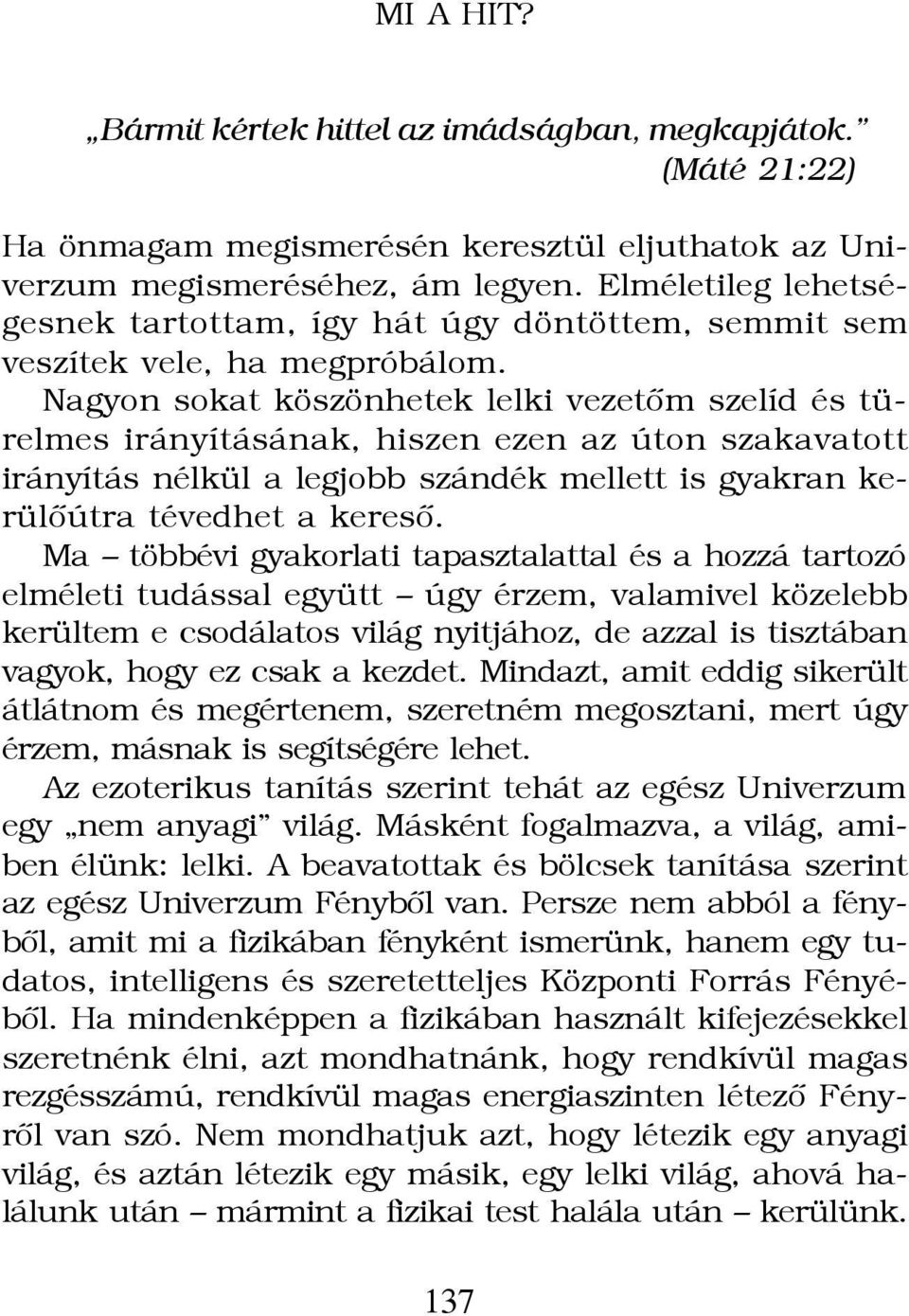 Nagyon sokat köszönhetek lelki vezetôm szelíd és türelmes irányításának, hiszen ezen az úton szakavatott irányítás nélkül a legjobb szándék mellett is gyakran kerülôútra tévedhet a keresô.