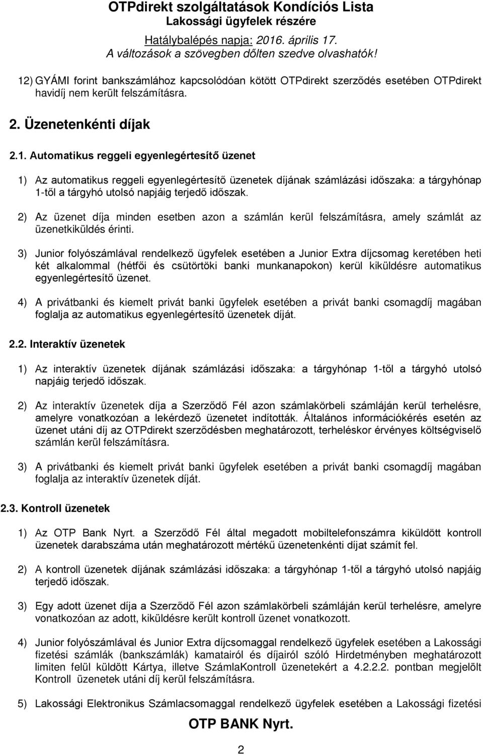 3) Junior folyószámlával rendelkező ügyfelek esetében a Junior Extra díjcsomag keretében heti két alkalommal (hétfői és csütörtöki banki munkanapokon) kerül kiküldésre automatikus egyenlegértesítő