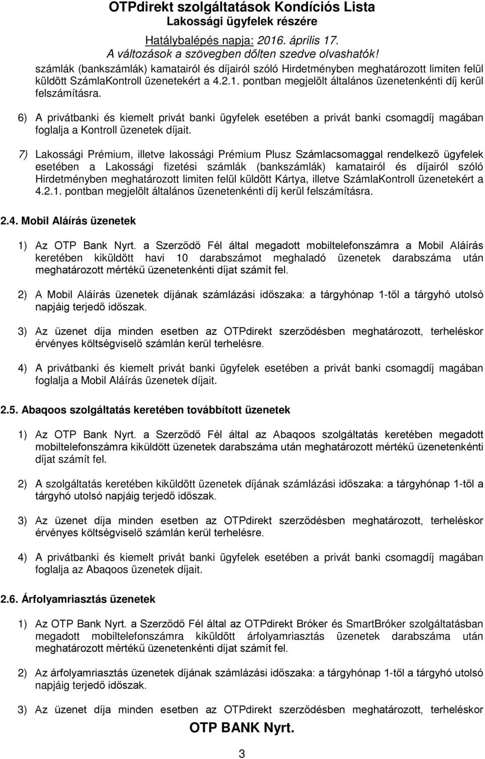 7) Lakossági Prémium, illetve lakossági Prémium Plusz Számlacsomaggal rendelkező ügyfelek esetében a Lakossági fizetési számlák (bankszámlák) kamatairól és díjairól szóló Hirdetményben meghatározott