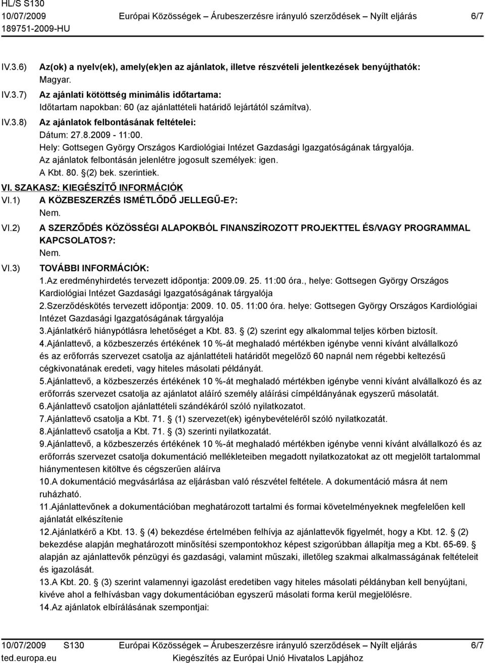 Hely: Gottsegen György Országos Kardiológiai Intézet Gazdasági Igazgatóságának tárgyalója. Az ajánlatok felbontásán jelenlétre jogosult személyek: igen. A Kbt. 80. (2) bek. szerintiek. VI.