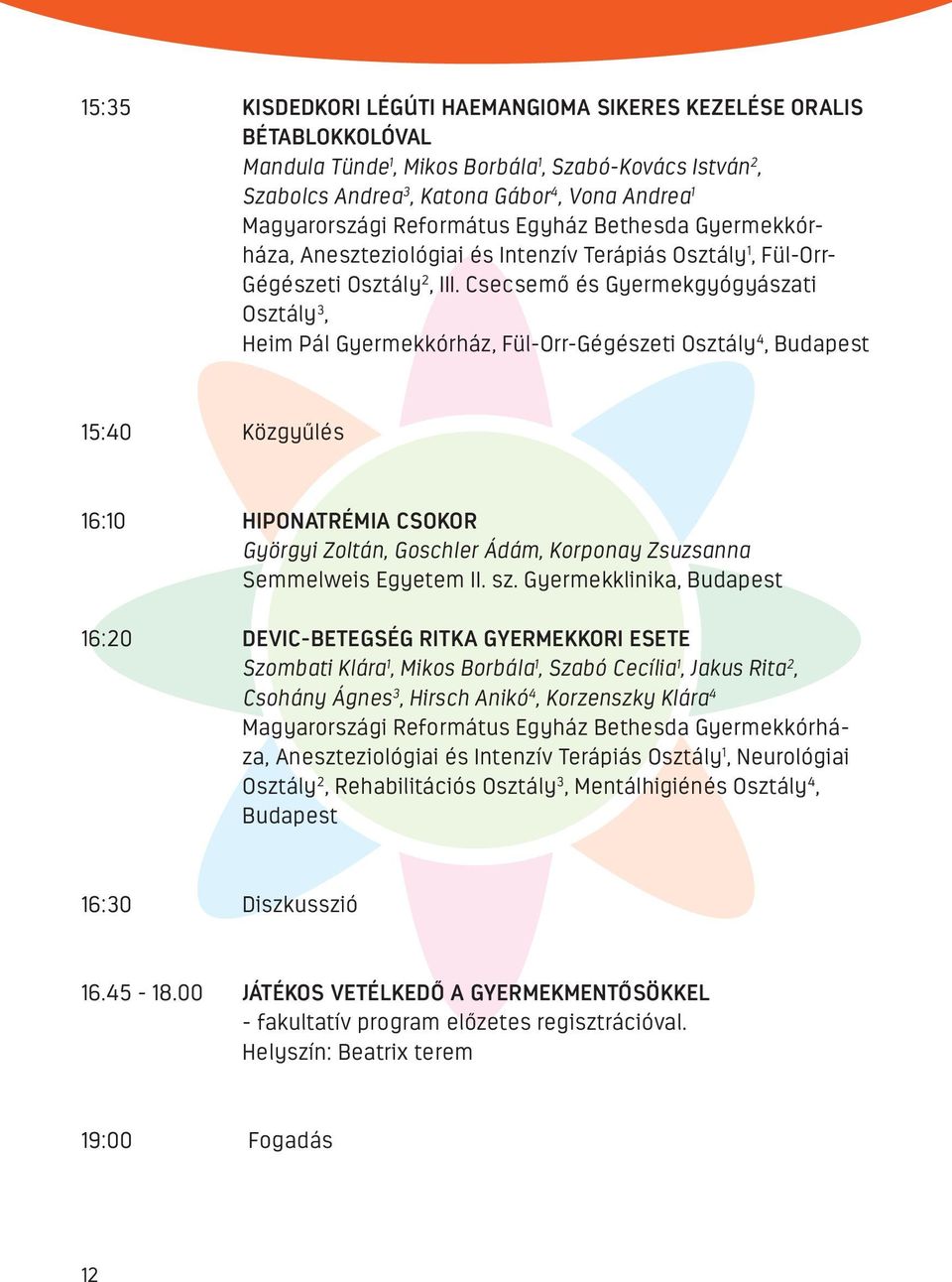 Csecsemő és Gyermekgyógyászati Osztály 3, Heim Pál Gyermekkórház, Fül-Orr-Gégészeti Osztály 4, Budapest 15:40 Közgyűlés 16:10 HIPONATRÉMIA CSOKOR Györgyi Zoltán, Goschler Ádám, Korponay Zsuzsanna