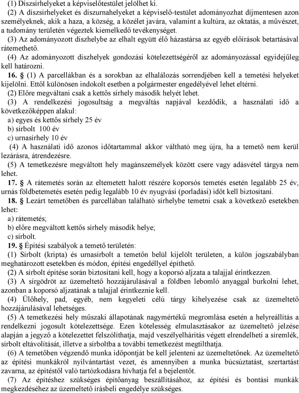 tudomány területén végeztek kiemelkedő tevékenységet. (3) Az adományozott díszhelybe az elhalt együtt élő házastársa az egyéb előírások betartásával rátemethető.