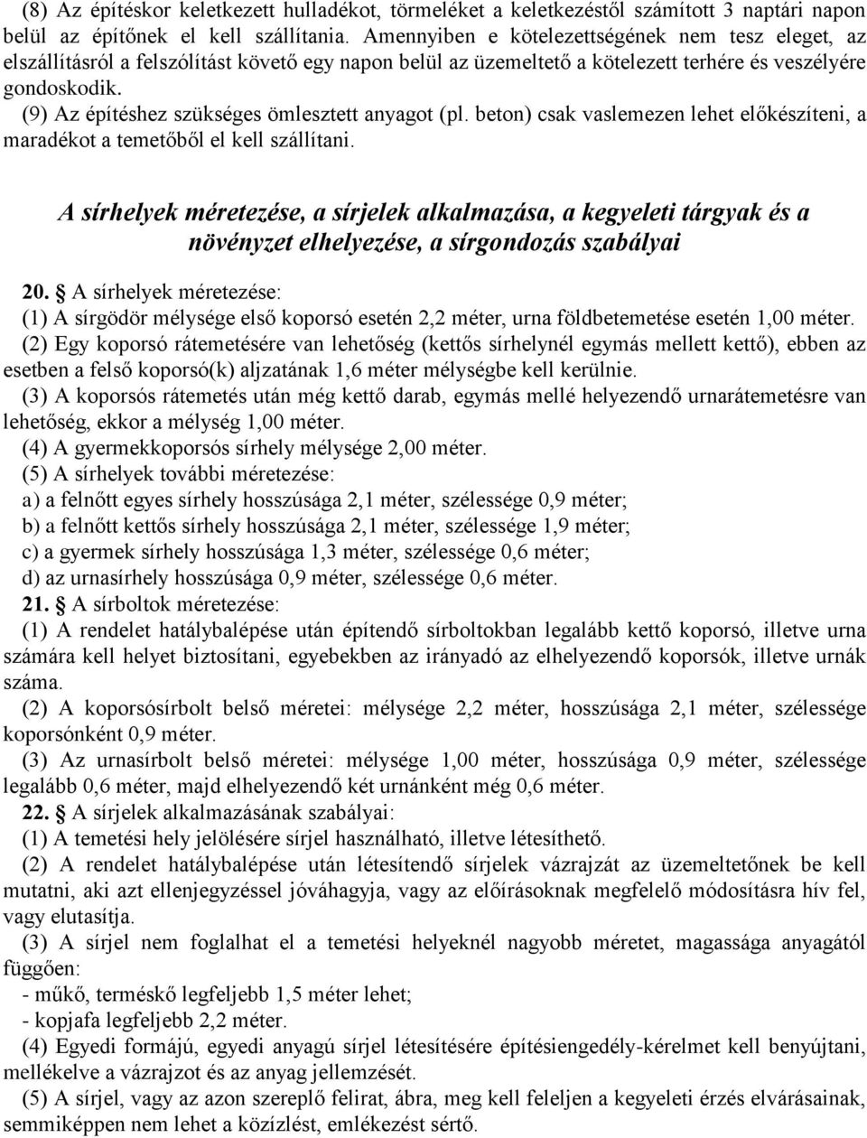 (9) Az építéshez szükséges ömlesztett anyagot (pl. beton) csak vaslemezen lehet előkészíteni, a maradékot a temetőből el kell szállítani.