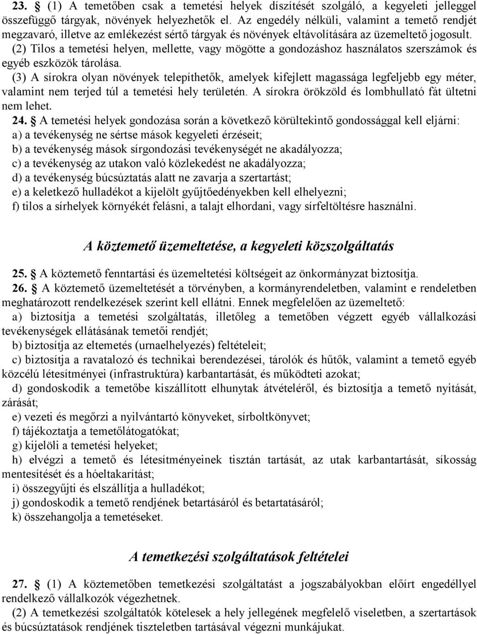 (2) Tilos a temetési helyen, mellette, vagy mögötte a gondozáshoz használatos szerszámok és egyéb eszközök tárolása.