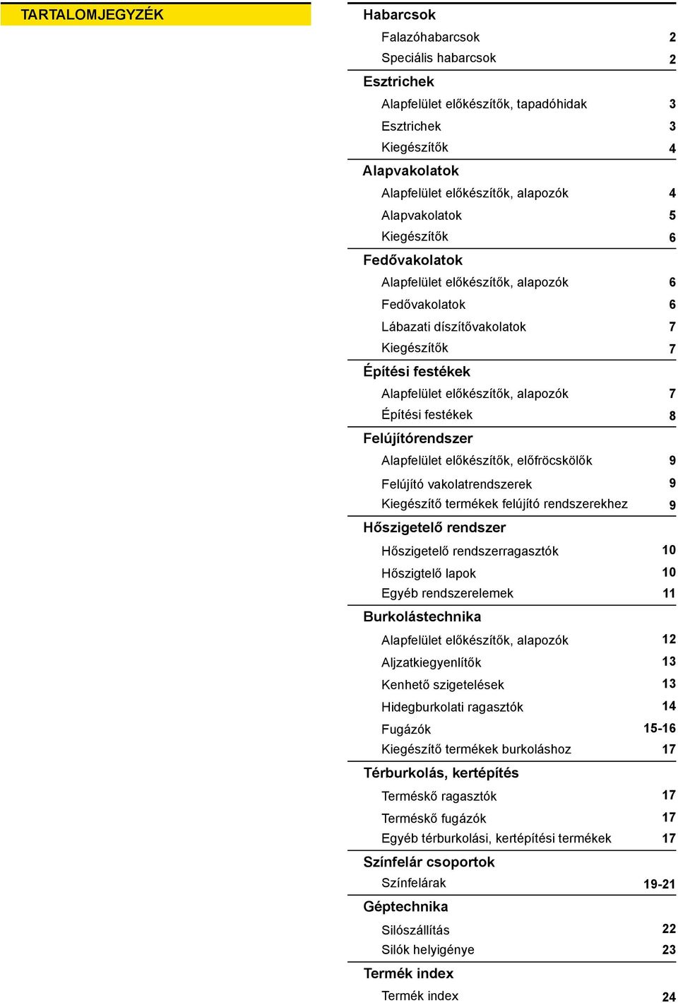 festékek 8 Felújítórendszer Alapfelület előkészítők, előfröcskölők 9 Felújító vakolatrendszerek 9 Kiegészítő termékek felújító rendszerekhez 9 Hőszigetelő rendszer Hőszigetelő rendszerragasztók 10