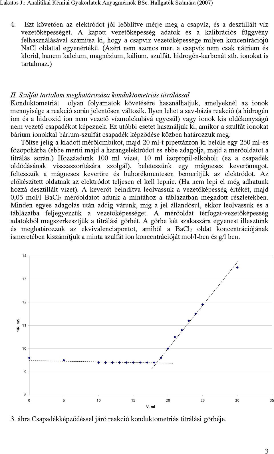 (Azért nem azonos mert a csapvíz nem csak nátrium és klorid, hanem kalcium, magnézium, kálium, szulfát, hidrogén-karbonát stb. ionokat is tartalmaz.) II.