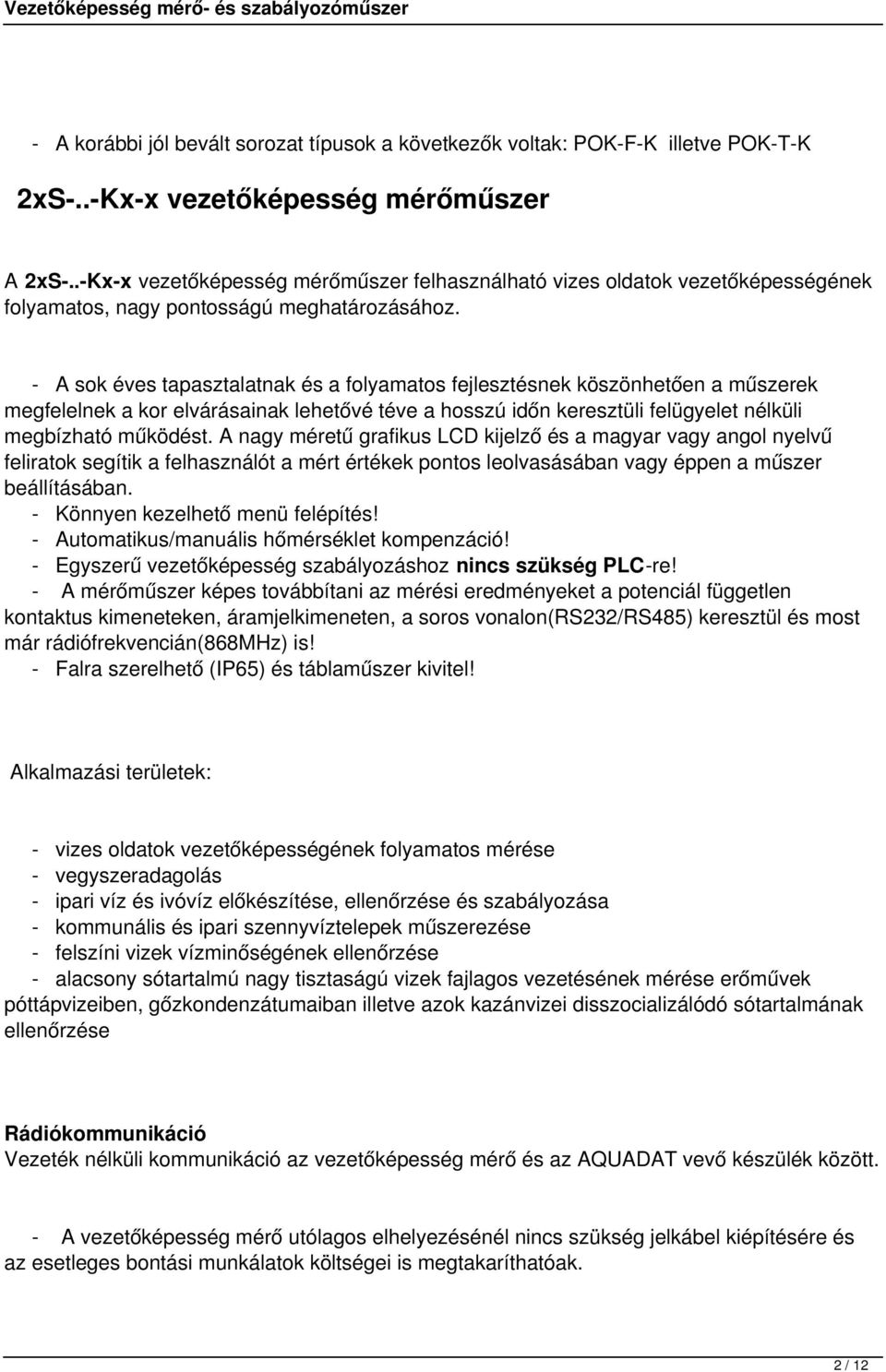 - A sok éves tapasztalatnak és a folyamatos fejlesztésnek köszönhetően a műszerek megfelelnek a kor elvárásainak lehetővé téve a hosszú időn keresztüli felügyelet nélküli megbízható működést.