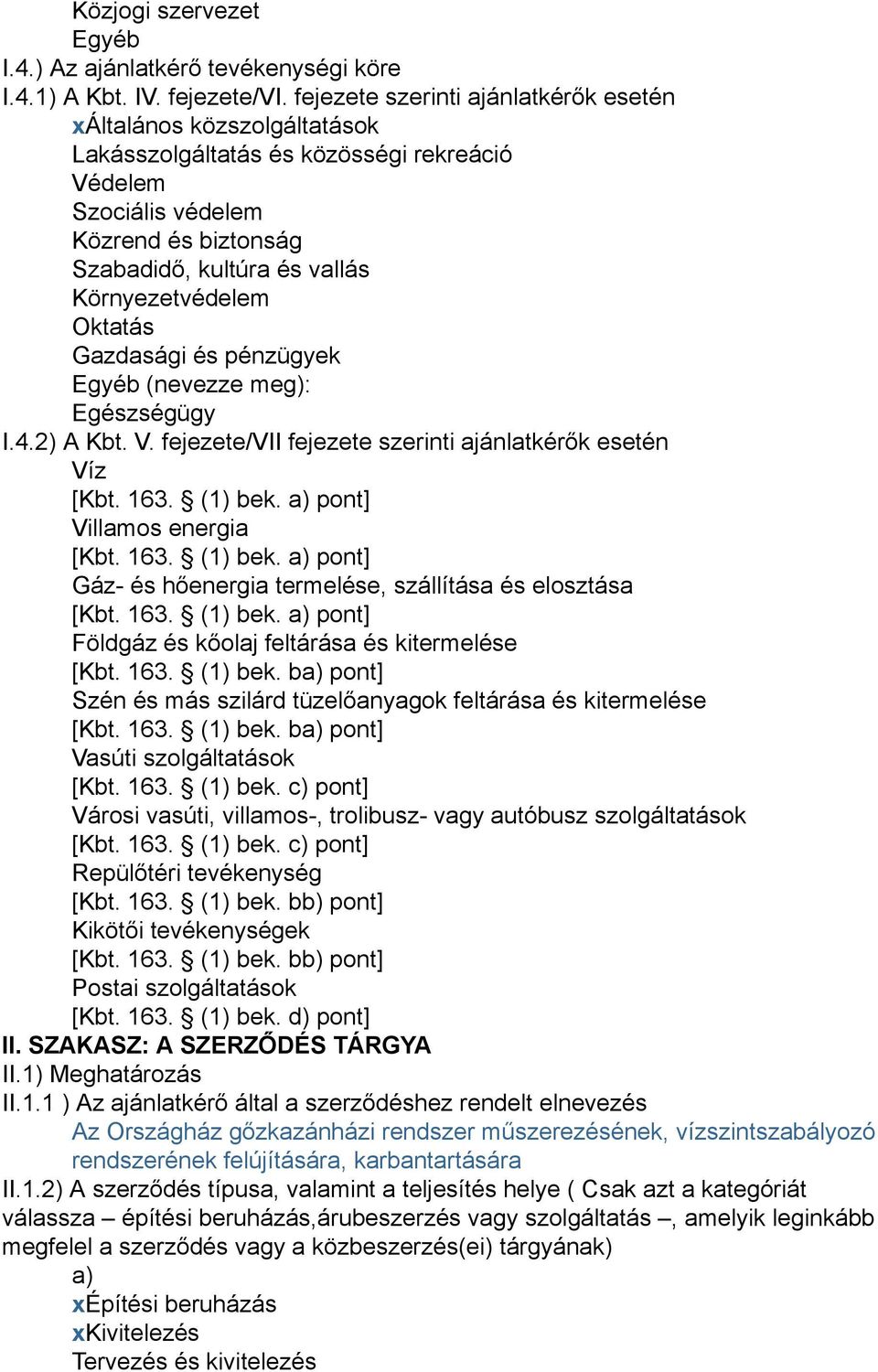 Környezetvédelem Oktatás Gazdasági és pénzügyek Egyéb (nevezze meg): Egészségügy I.4.2) A Kbt. V. fejezete/vii fejezete szerinti ajánlatkérők esetén Víz [Kbt. 163. (1) bek.