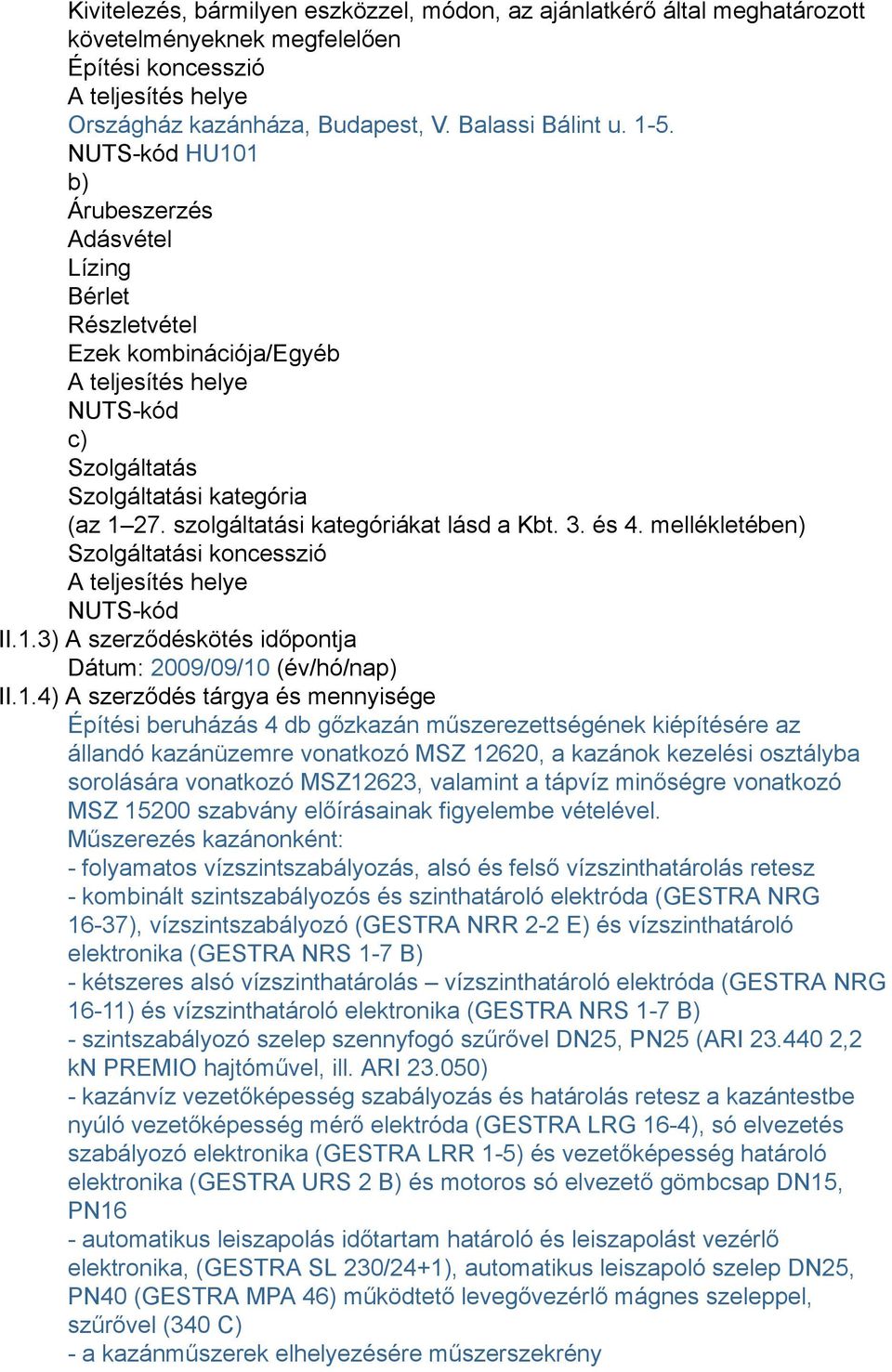 szolgáltatási kategóriákat lásd a Kbt. 3. és 4. mellékletében) Szolgáltatási koncesszió A teljesítés helye NUTS-kód II.1.