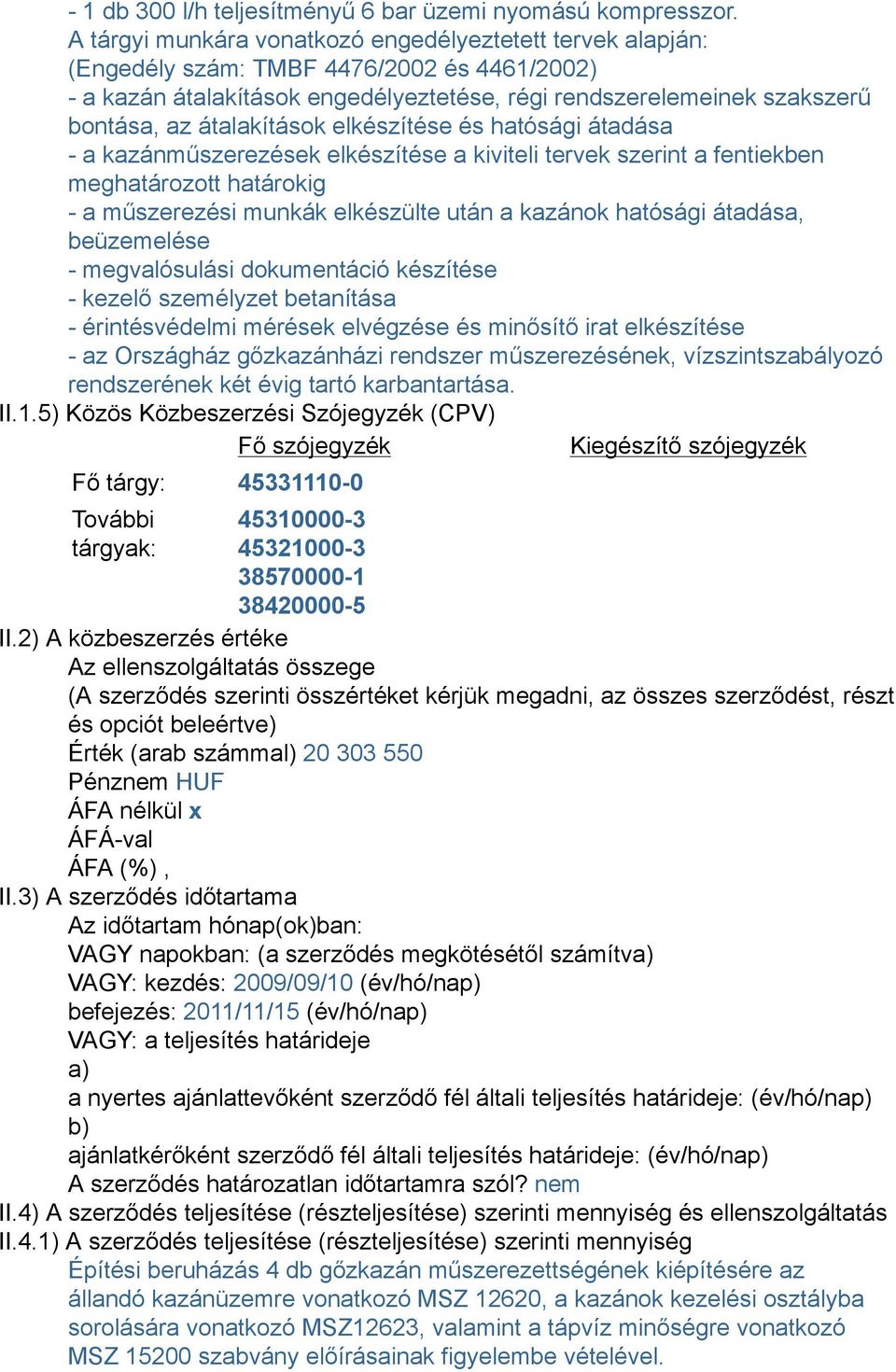 átalakítások elkészítése és hatósági átadása - a kazánműszerezések elkészítése a kiviteli tervek szerint a fentiekben meghatározott határokig - a műszerezési munkák elkészülte után a kazánok hatósági