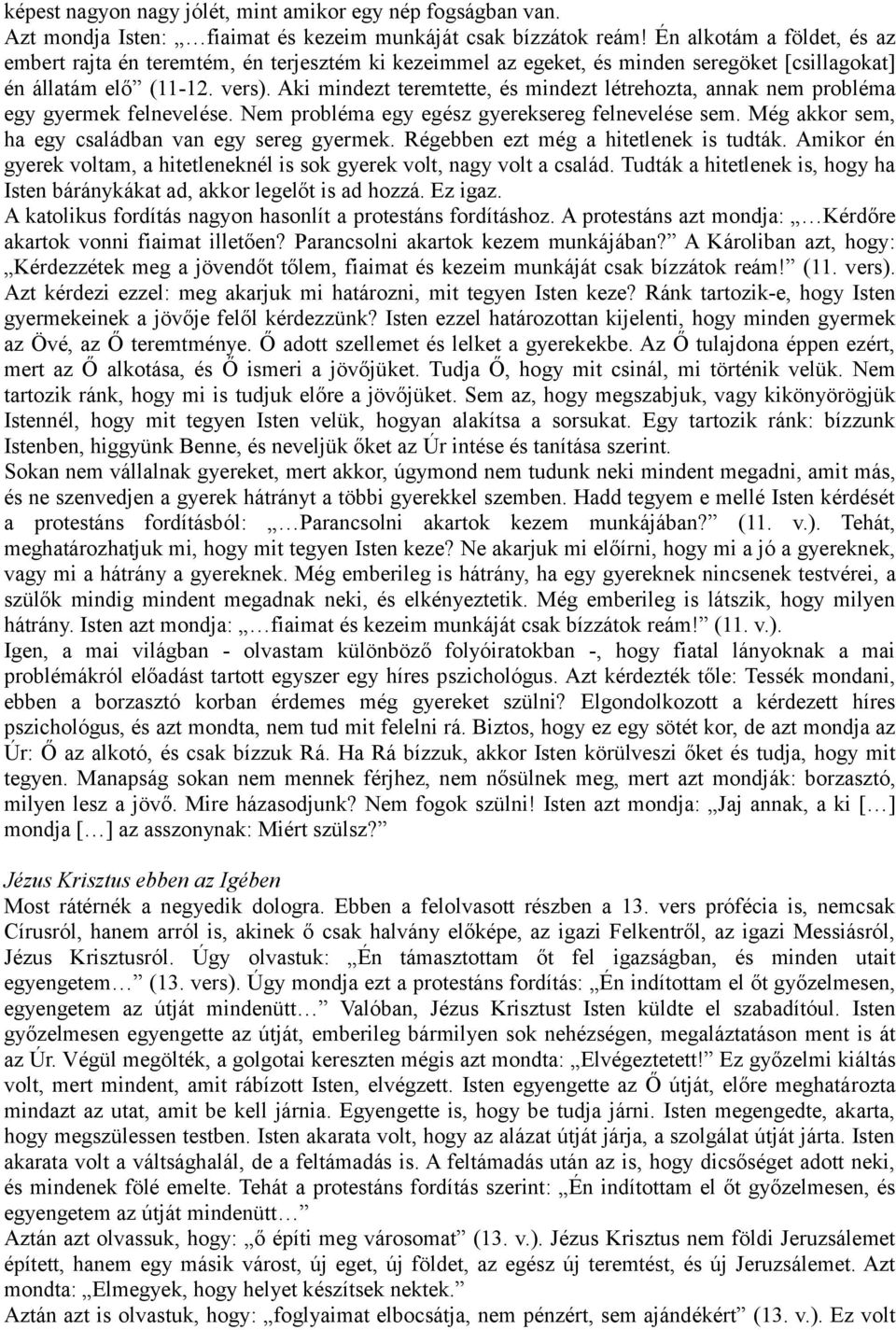 Aki mindezt teremtette, és mindezt létrehozta, annak nem probléma egy gyermek felnevelése. Nem probléma egy egész gyereksereg felnevelése sem. Még akkor sem, ha egy családban van egy sereg gyermek.